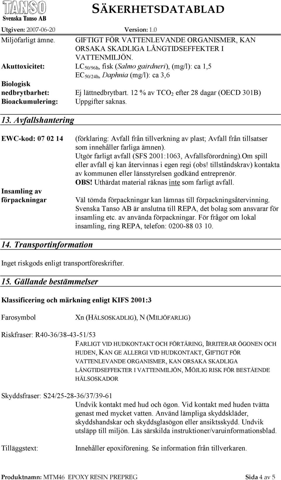 12 % av TCO 2 efter 28 dagar (OECD 301B) Bioackumulering: Uppgifter saknas. 13.