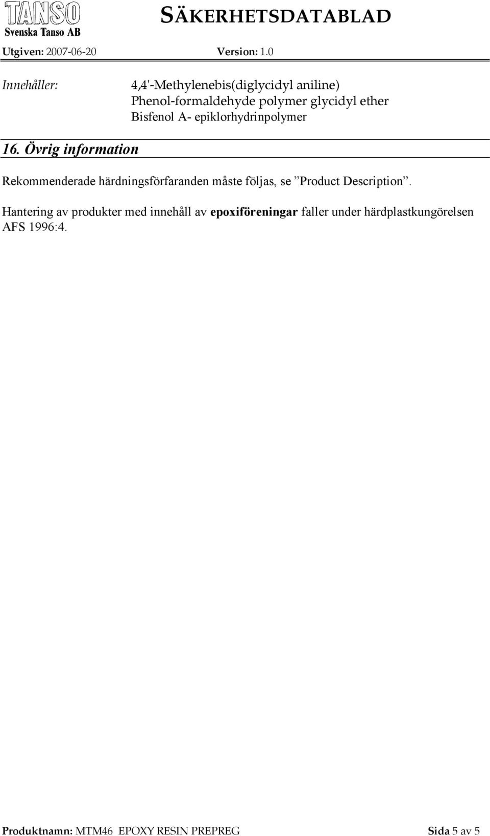 Övrig information Rekommenderade härdningsförfaranden måste följas, se Product Description.