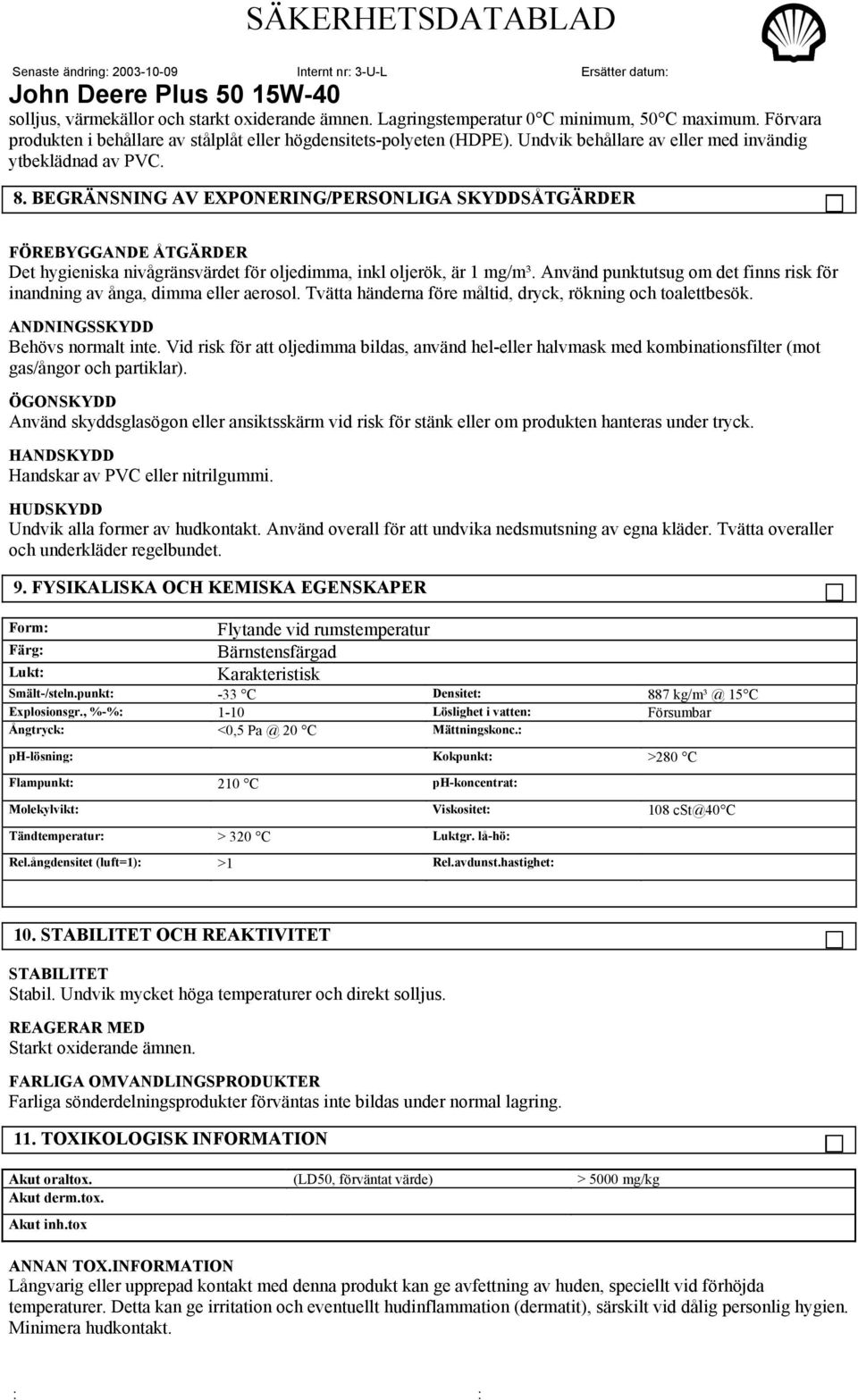 BEGRÄNSNING AV EXPONERING/PERSONLIGA SKYDDSÅTGÄRDER FÖREBYGGANDE ÅTGÄRDER Det hygieniska nivågränsvärdet för oljedimma, inkl oljerök, är 1 mg/m³.