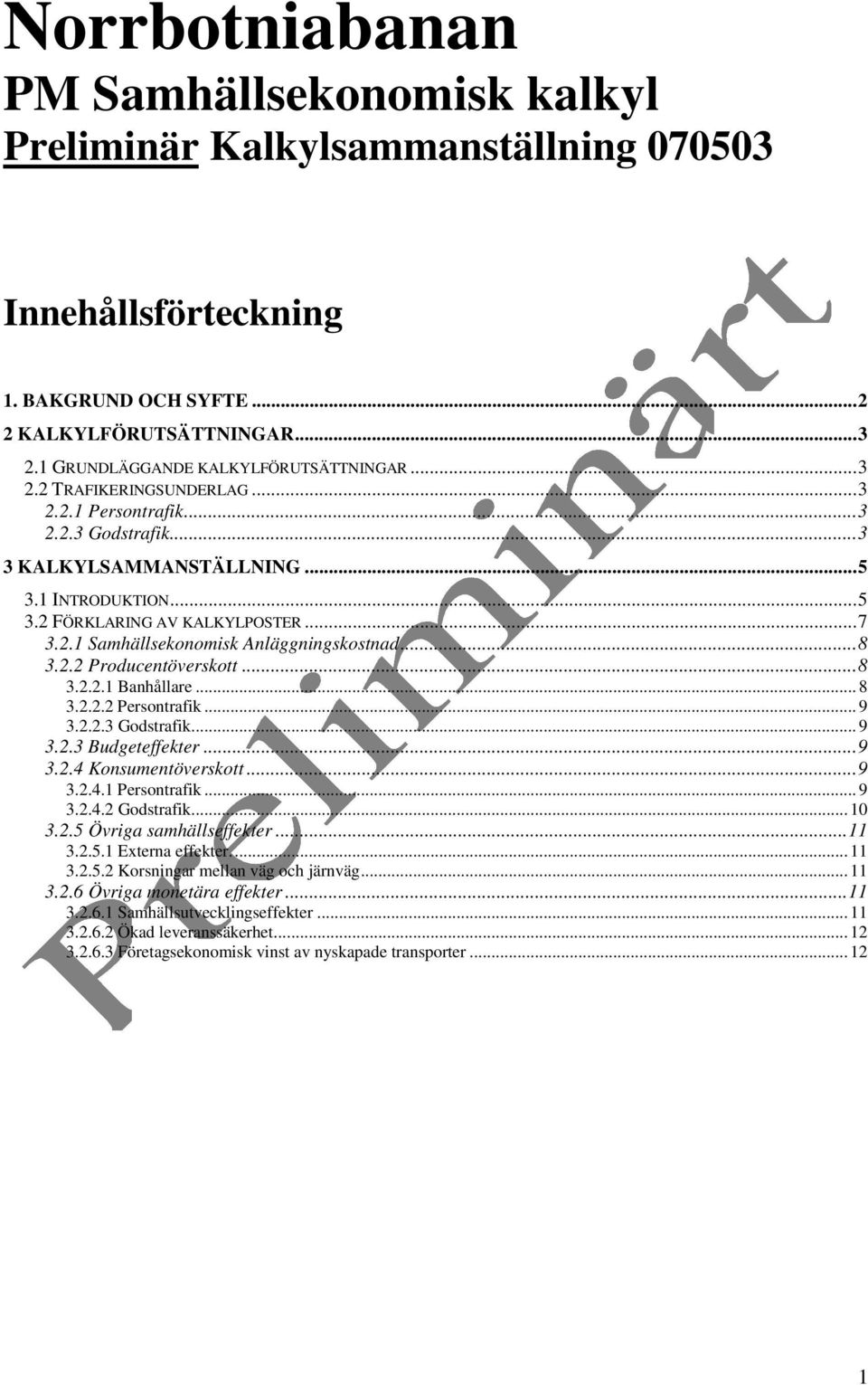 ..8 3.2.2.1 Banhållare... 8 3.2.2.2 Persontrafik... 9 3.2.2.3 Godstrafik... 9 3.2.3 Budgeteffekter...9 3.2.4 Konsumentöverskott...9 3.2.4.1 Persontrafik... 9 3.2.4.2 Godstrafik... 1 3.2.5 Övriga samhällseffekter.