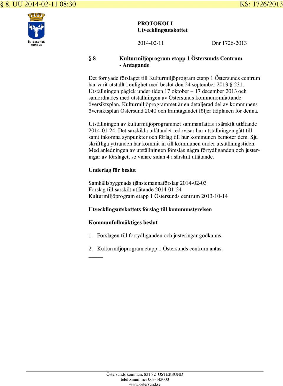 Utställningen pågick under tiden 17 oktober 17 december 2013 och samordnades med utställningen av Östersunds kommunomfattande översiktsplan.