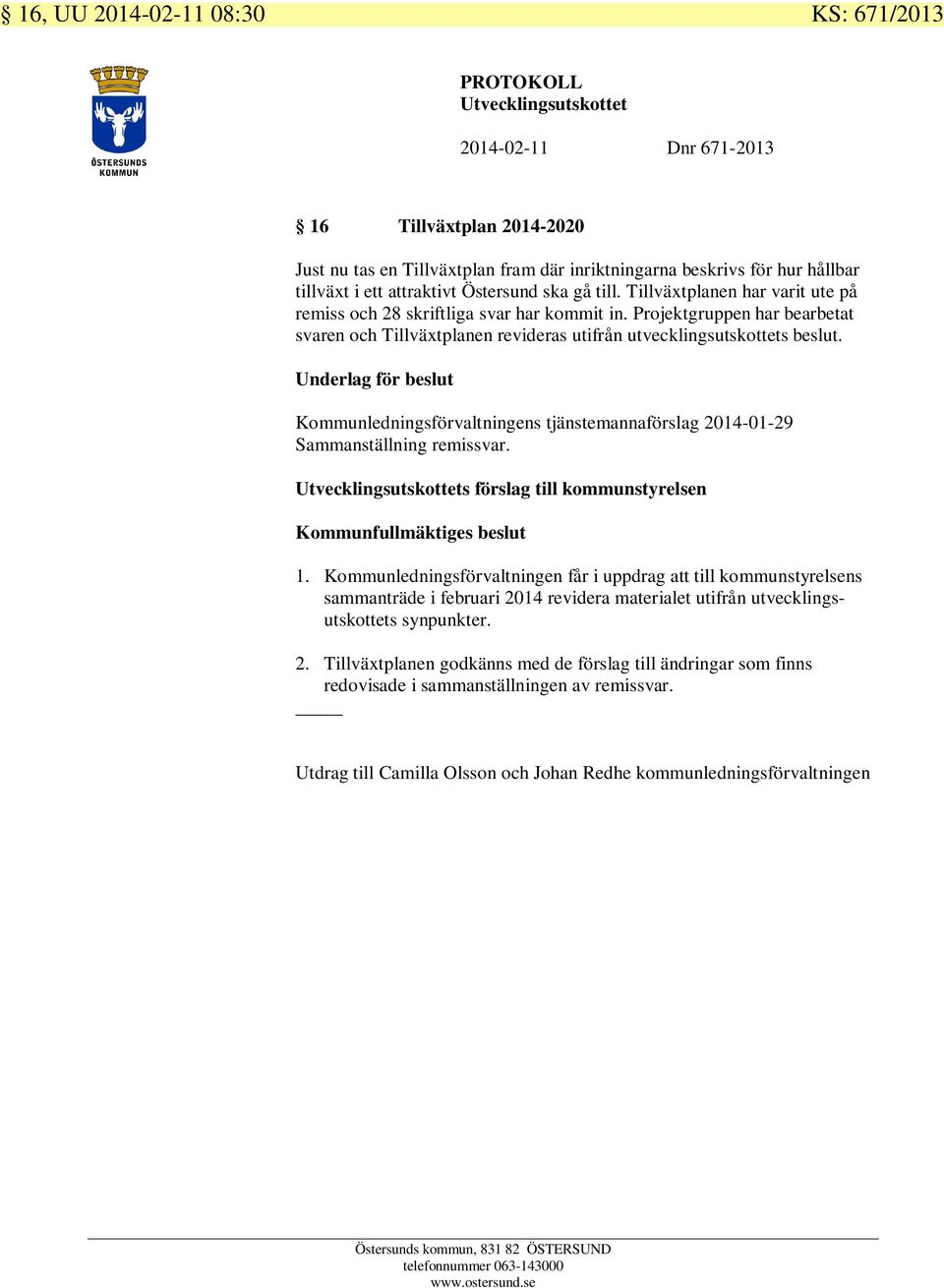 Kommunledningsförvaltningens tjänstemannaförslag 2014-01-29 Sammanställning remissvar. s förslag till kommunstyrelsen Kommunfullmäktiges beslut 1.