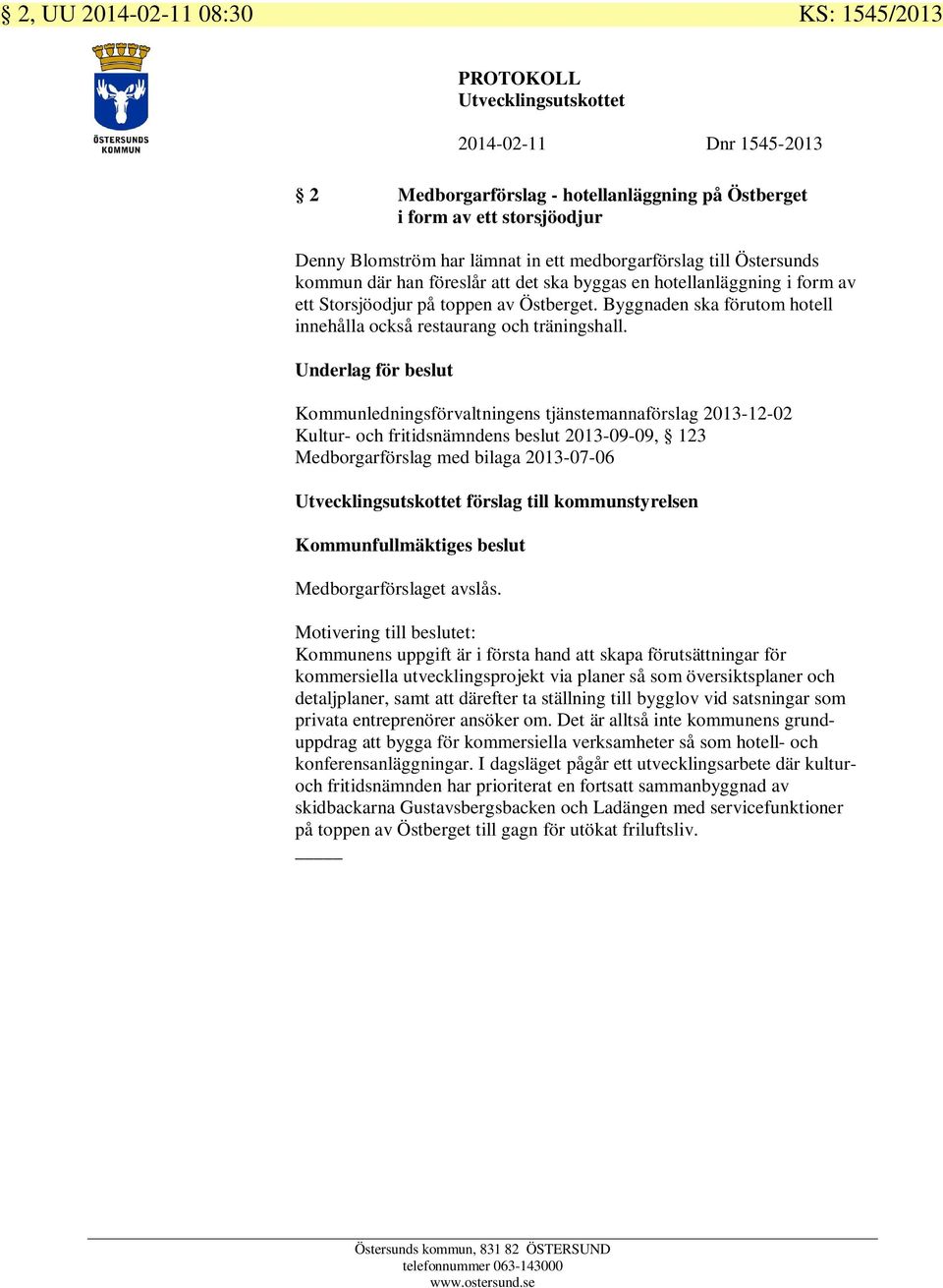 Kommunledningsförvaltningens tjänstemannaförslag 2013-12-02 Kultur- och fritidsnämndens beslut 2013-09-09, 123 Medborgarförslag med bilaga 2013-07-06 förslag till kommunstyrelsen Kommunfullmäktiges