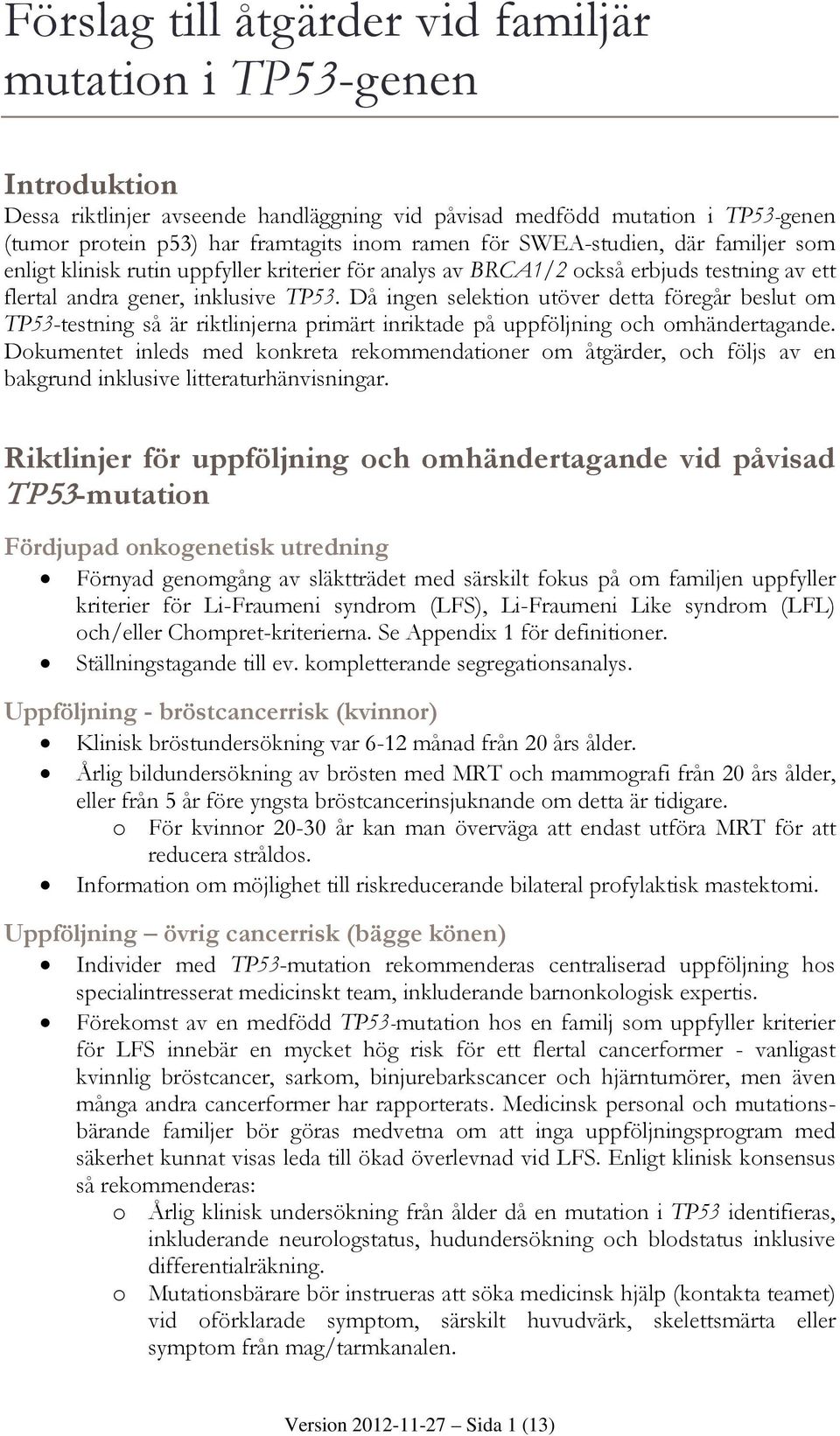 Då ingen selektion utöver detta föregår beslut om TP53-testning så är riktlinjerna primärt inriktade på uppföljning och omhändertagande.