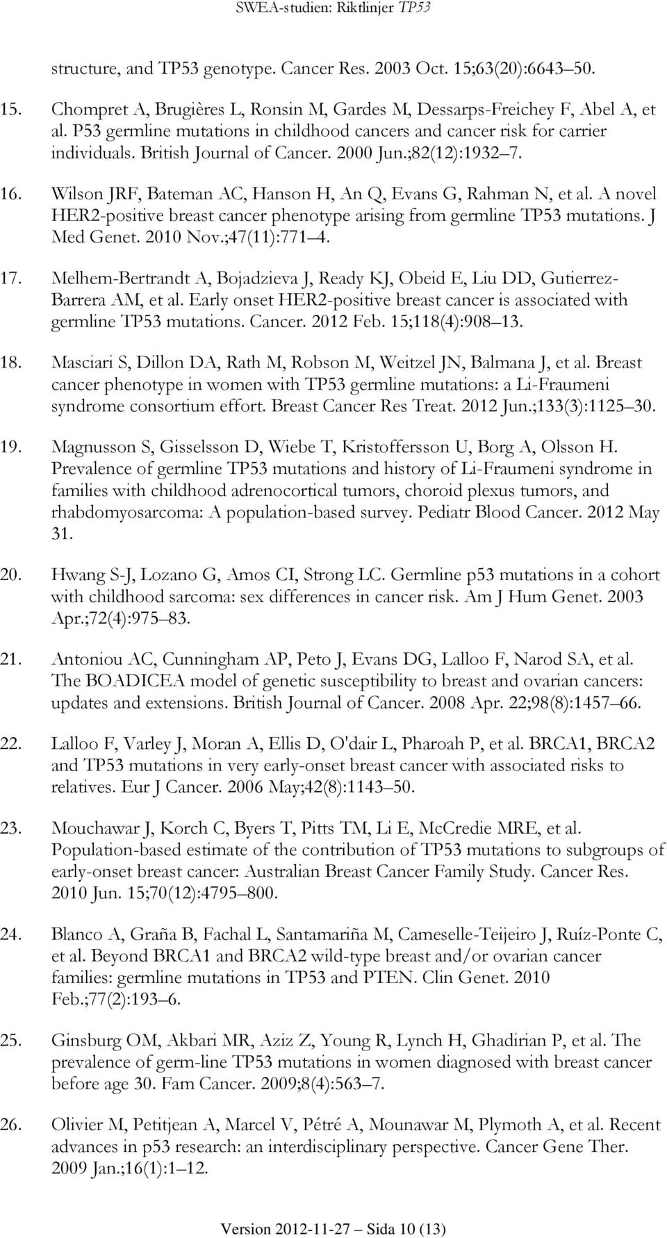 Wilson JRF, Bateman AC, Hanson H, An Q, Evans G, Rahman N, et al. A novel HER2-positive breast cancer phenotype arising from germline TP53 mutations. J Med Genet. 2010 Nov.;47(11):771 4. 17.