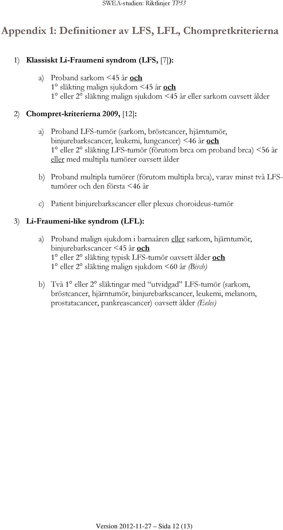 släkting LFS-tumör (förutom brca om proband brca) <56 år eller med multipla tumörer oavsett ålder b) Proband multipla tumörer (förutom multipla brca), varav minst två LFStumörer och den första <46 år