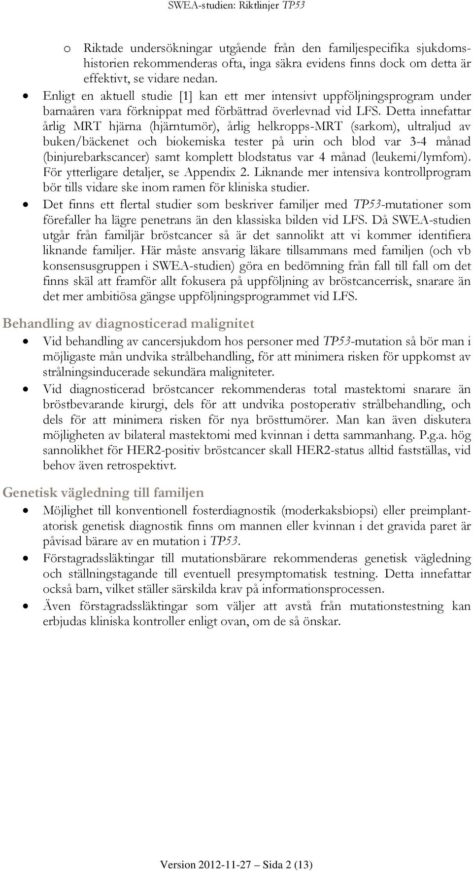 Detta innefattar årlig MRT hjärna (hjärntumör), årlig helkropps-mrt (sarkom), ultraljud av buken/bäckenet och biokemiska tester på urin och blod var 3-4 månad (binjurebarkscancer) samt komplett