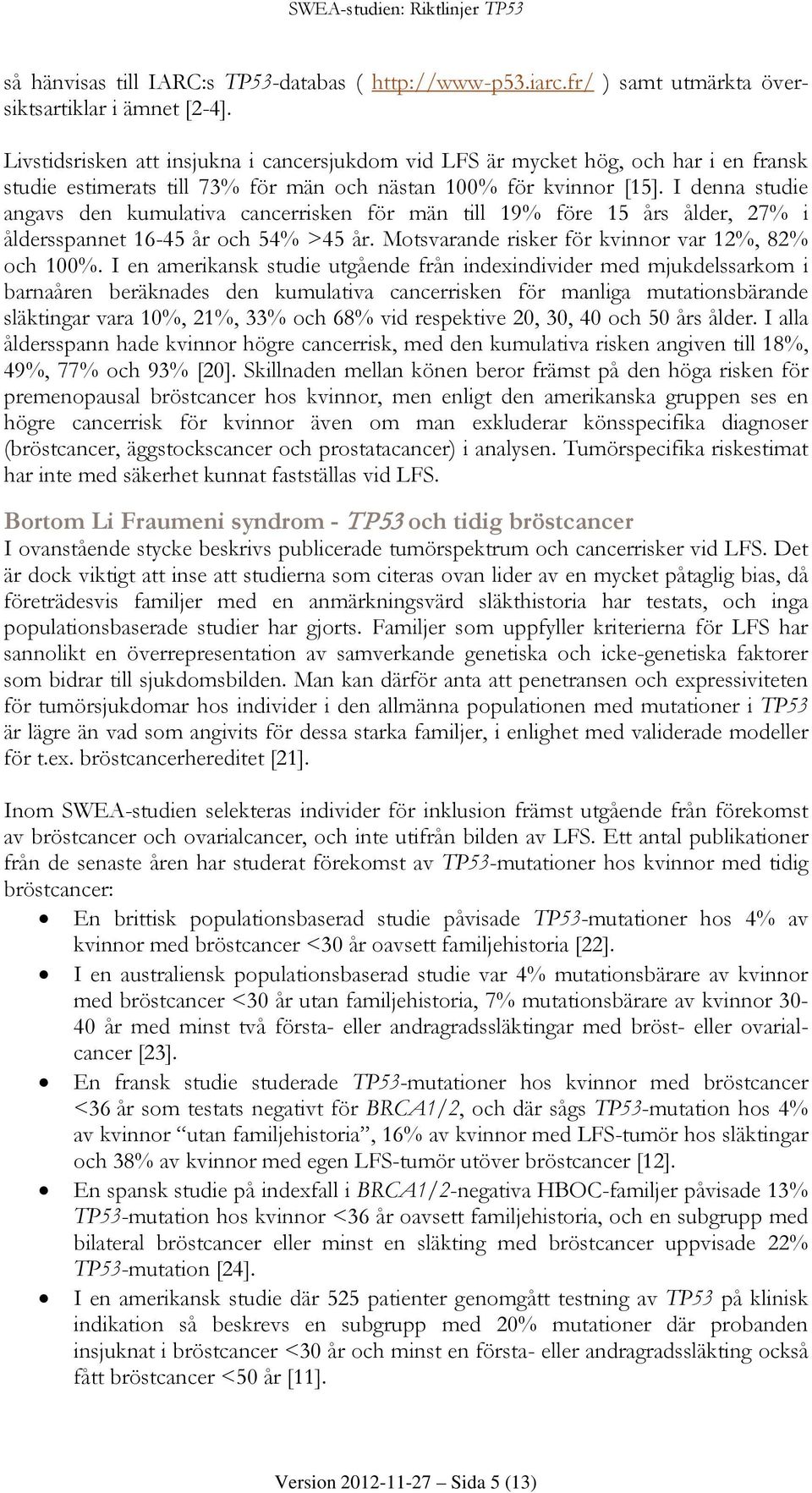 I denna studie angavs den kumulativa cancerrisken för män till 19% före 15 års ålder, 27% i åldersspannet 16-45 år och 54% >45 år. Motsvarande risker för kvinnor var 12%, 82% och 100%.