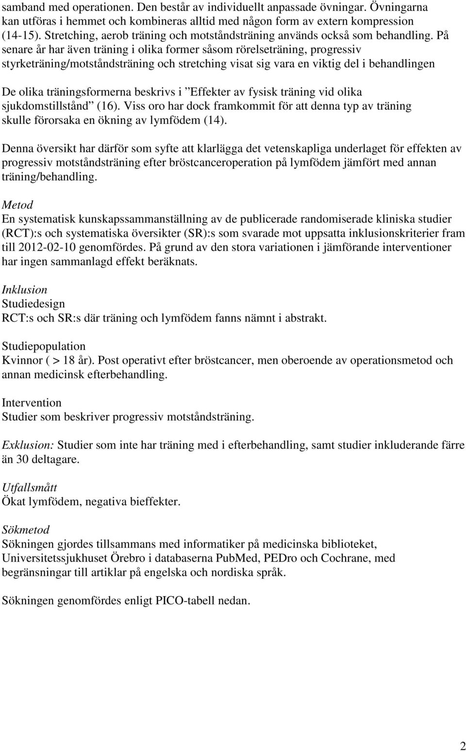 På senare år har även träning i olika former såsom rörelseträning, progressiv styrketräning/motståndsträning och stretching visat sig vara en viktig del i behandlingen De olika träningsformerna