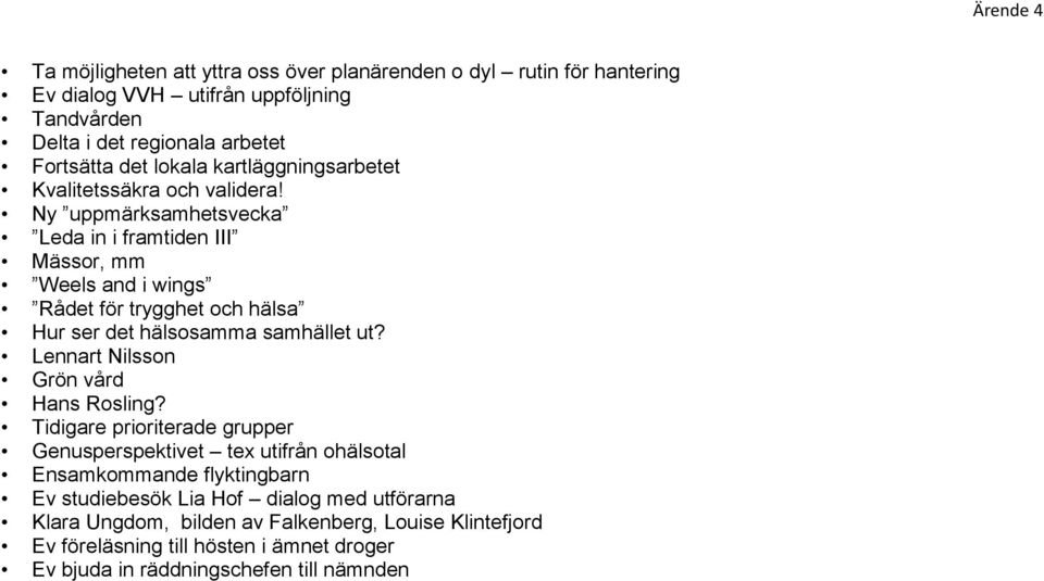 Ny uppmärksamhetsvecka Leda in i framtiden III Mässor, mm Weels and i wings Rådet för trygghet och hälsa Hur ser det hälsosamma samhället ut?