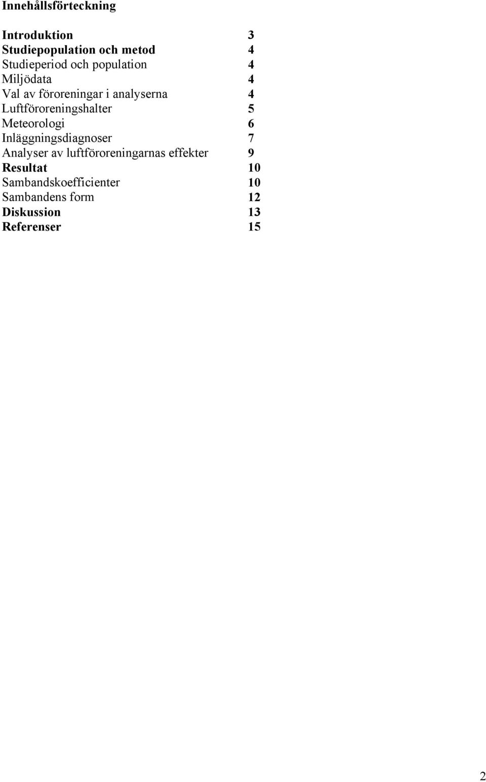 5 Meteorologi 6 Inläggningsdiagnoser 7 Analyser av luftföroreningarnas effekter 9