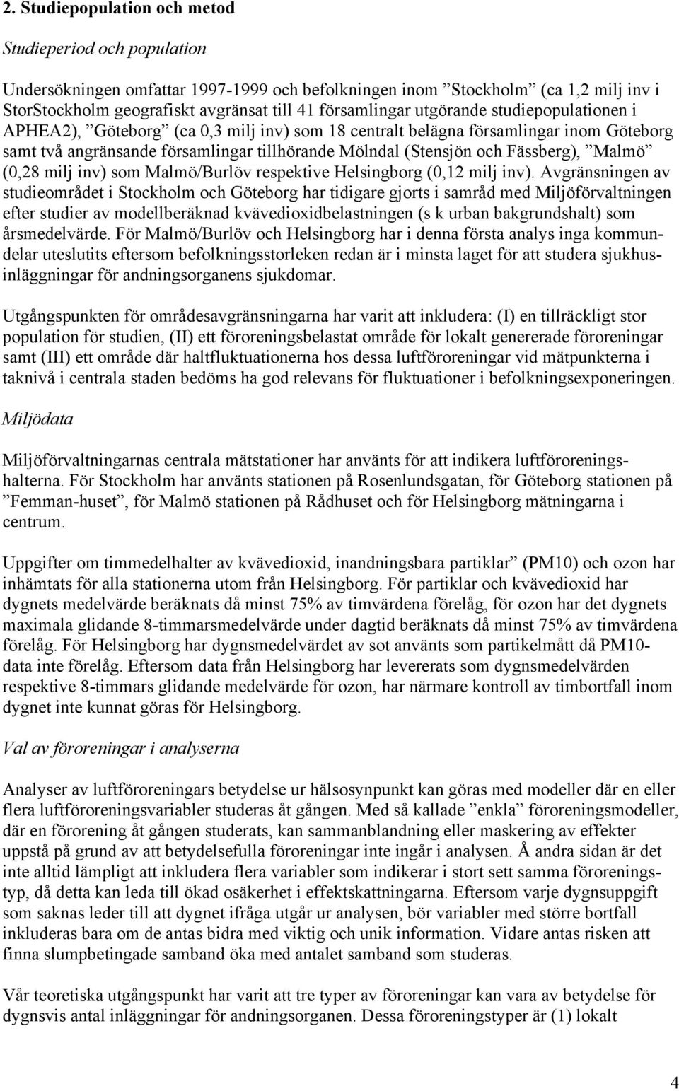 Malmö (0,28 milj inv) som Malmö/Burlöv respektive Helsingborg (0,12 milj inv).