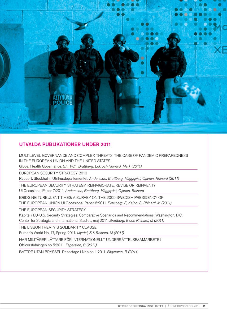 Andersson, Brattberg, Häggqvist, Ojanen, Rhinard (2011) ThE EUROPEAN SECURITy STRATEGy: REINVIGORATE, REVISE OR REINVENT? UI Occasional Paper 7:2011.