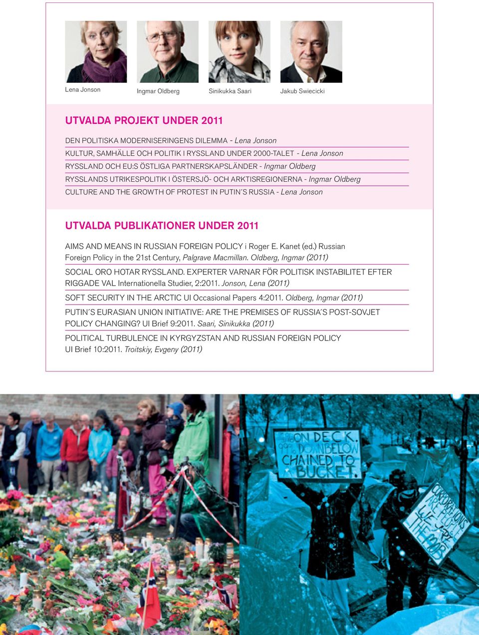 RUSSIA - Lena Jonson Utvalda publikationer Under 2011 AIMS AND MEANS IN RUSSIAN FOREIGN POLICy i Roger E. Kanet (ed.) Russian Foreign Policy in the 21st Century, Palgrave Macmillan.