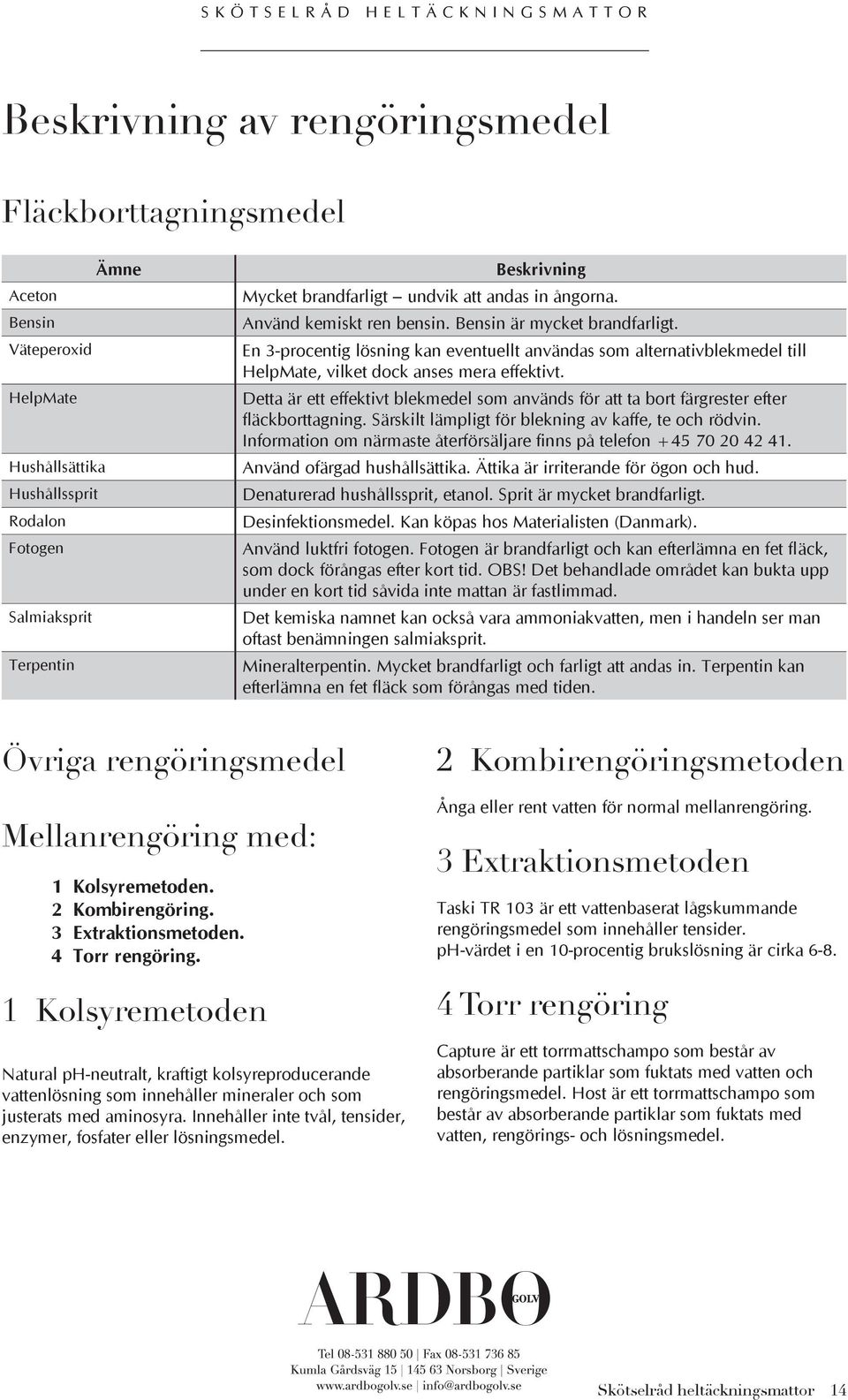 En 3-procentig lösning kan eventuellt användas som alternativblekmedel till HelpMate, vilket dock anses mera effektivt.