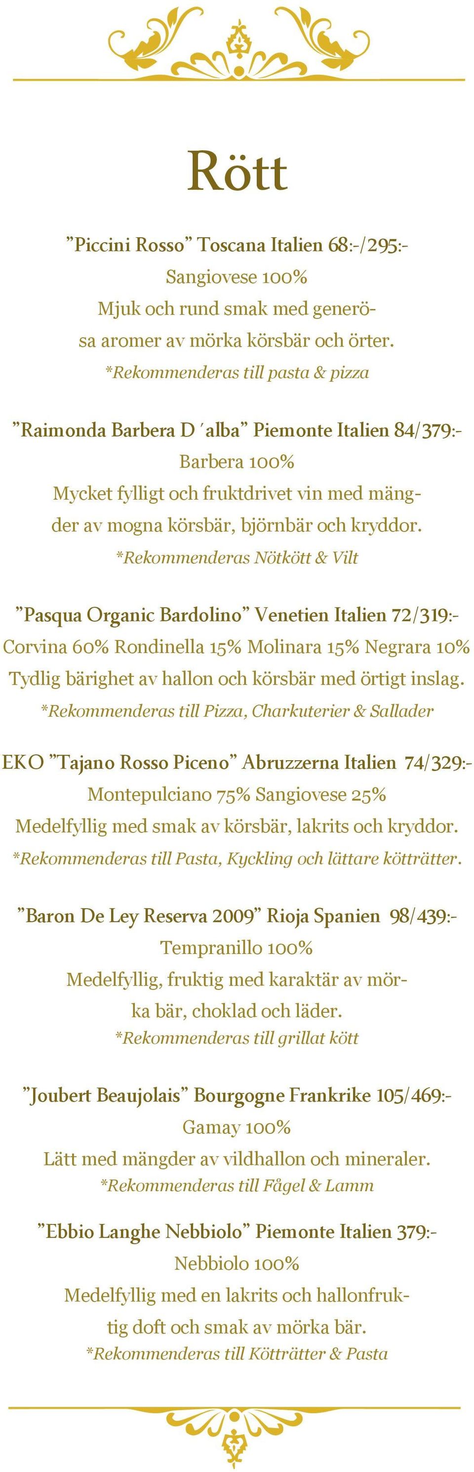 *Rekommenderas Nötkött & Vilt Pasqua Organic Bardolino Venetien Italien 72/319:- Corvina 60% Rondinella 15% Molinara 15% Negrara 10% Tydlig bärighet av hallon och körsbär med örtigt inslag.