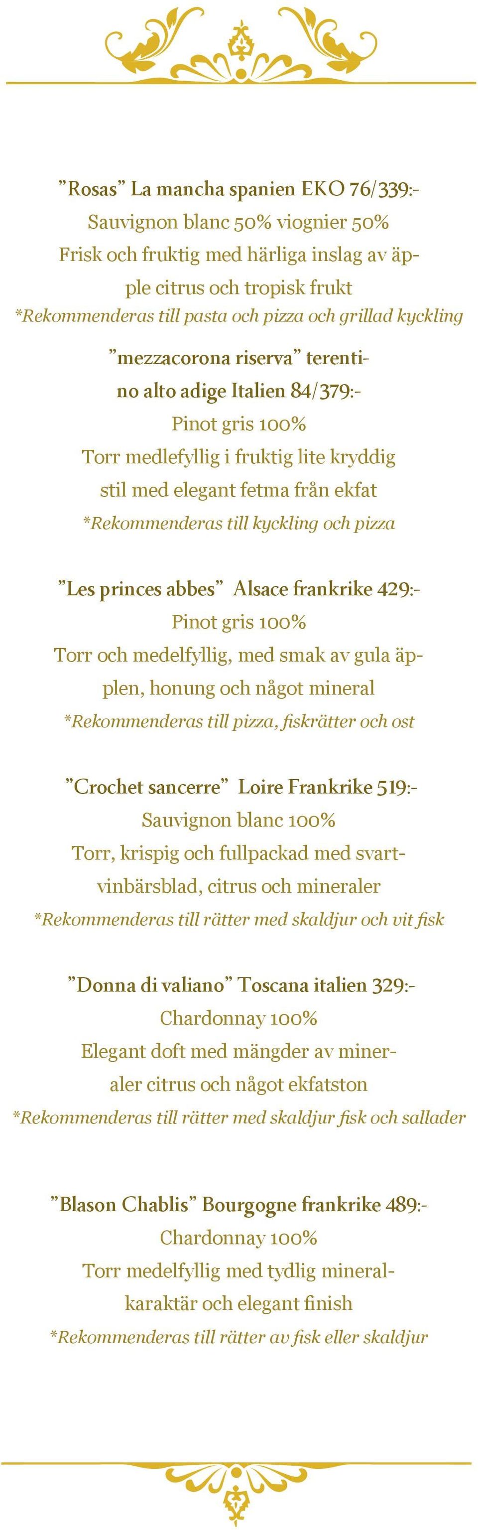 abbes Alsace frankrike 429:- Pinot gris 100% Torr och medelfyllig, med smak av gula äpplen, honung och något mineral *Rekommenderas till pizza, fiskrätter och ost Crochet sancerre Loire Frankrike