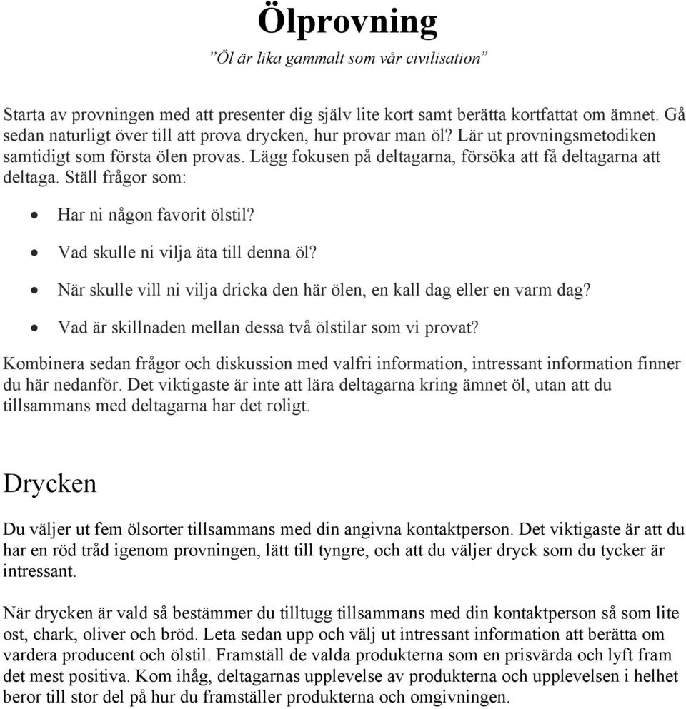 Ställ frågor som: Har ni någon favorit ölstil? Vad skulle ni vilja äta till denna öl? När skulle vill ni vilja dricka den här ölen, en kall dag eller en varm dag?