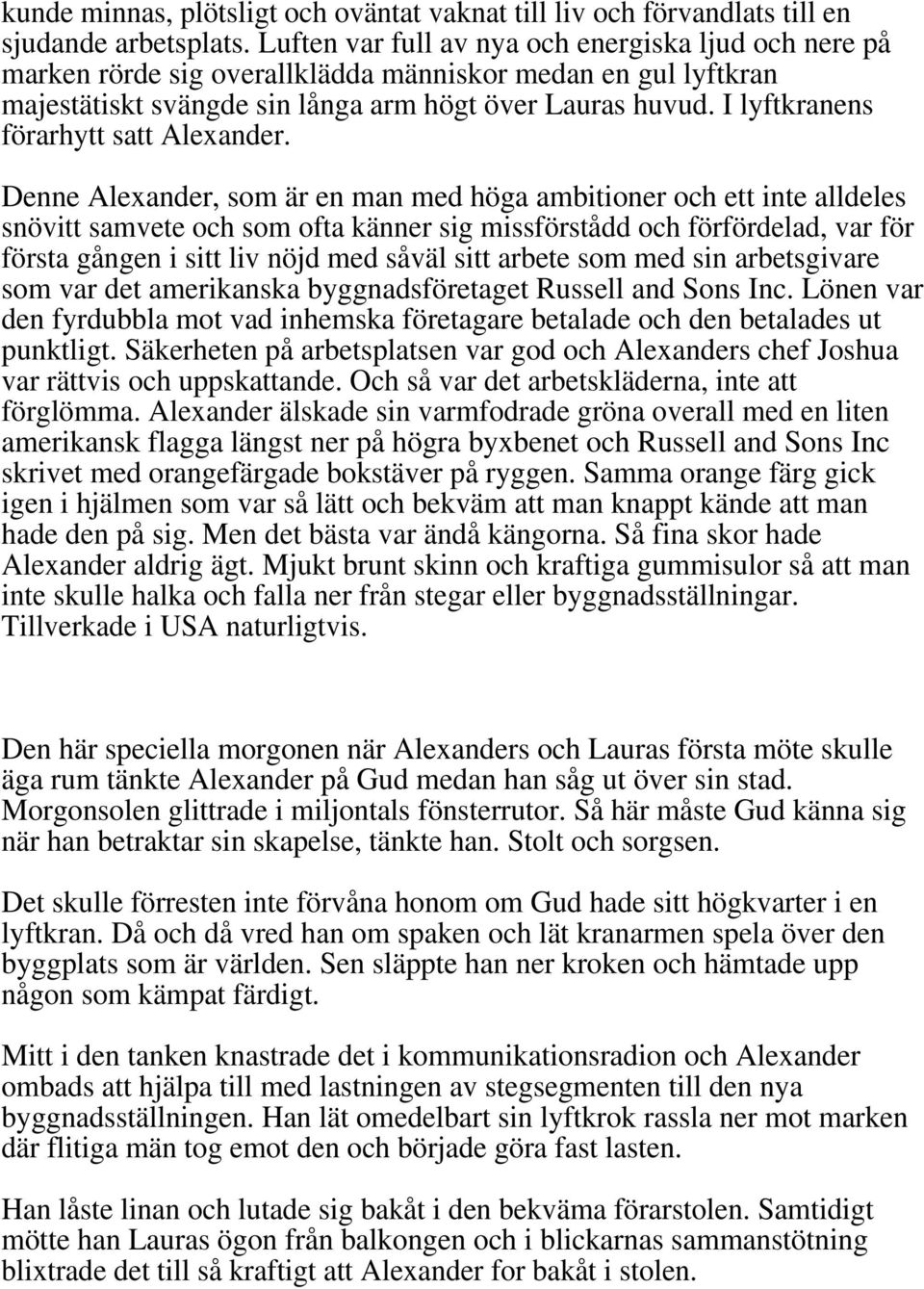 I lyftkranens förarhytt satt Alexander.