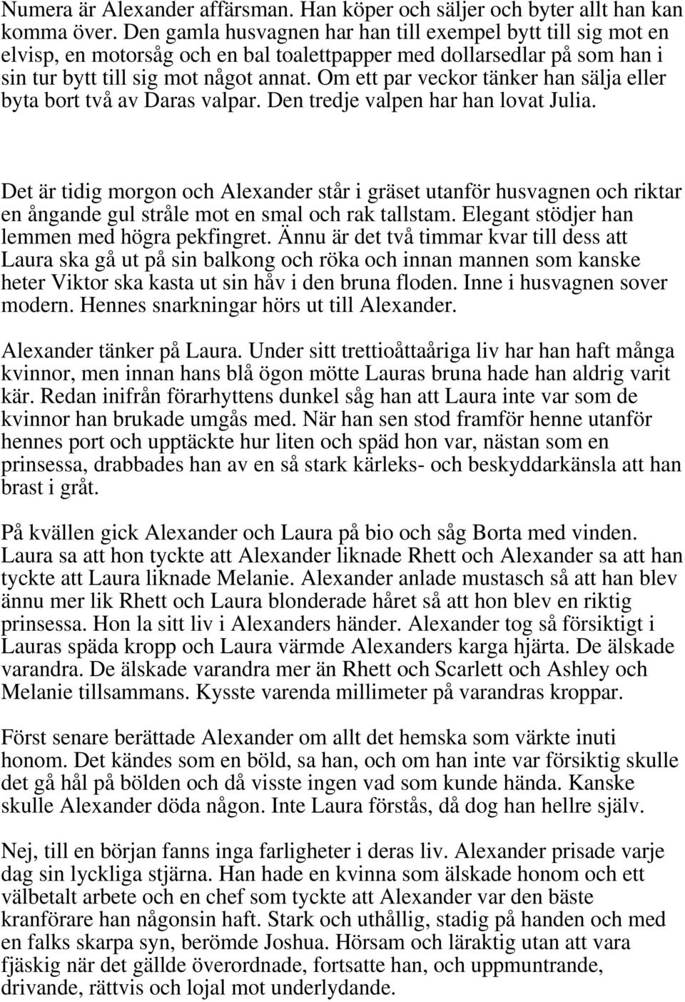 Om ett par veckor tänker han sälja eller byta bort två av Daras valpar. Den tredje valpen har han lovat Julia.