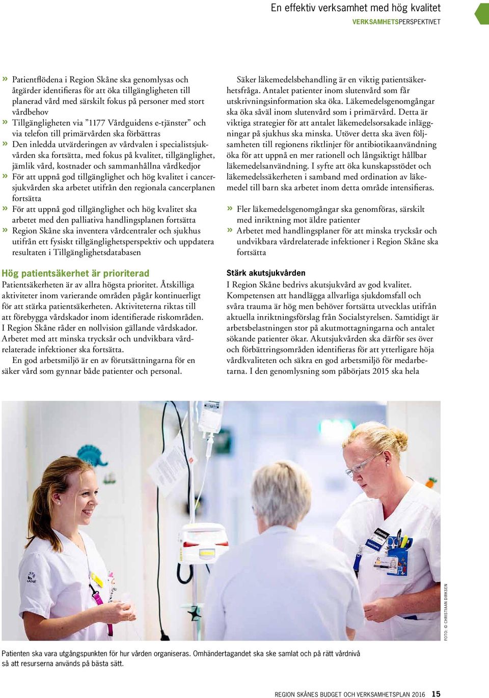 ska fortsätta, med fokus på kvalitet, tillgänglighet, jämlik vård, kostnader och sammanhållna vårdkedjor» För att uppnå god tillgänglighet och hög kvalitet i cancersjukvården ska arbetet utifrån den