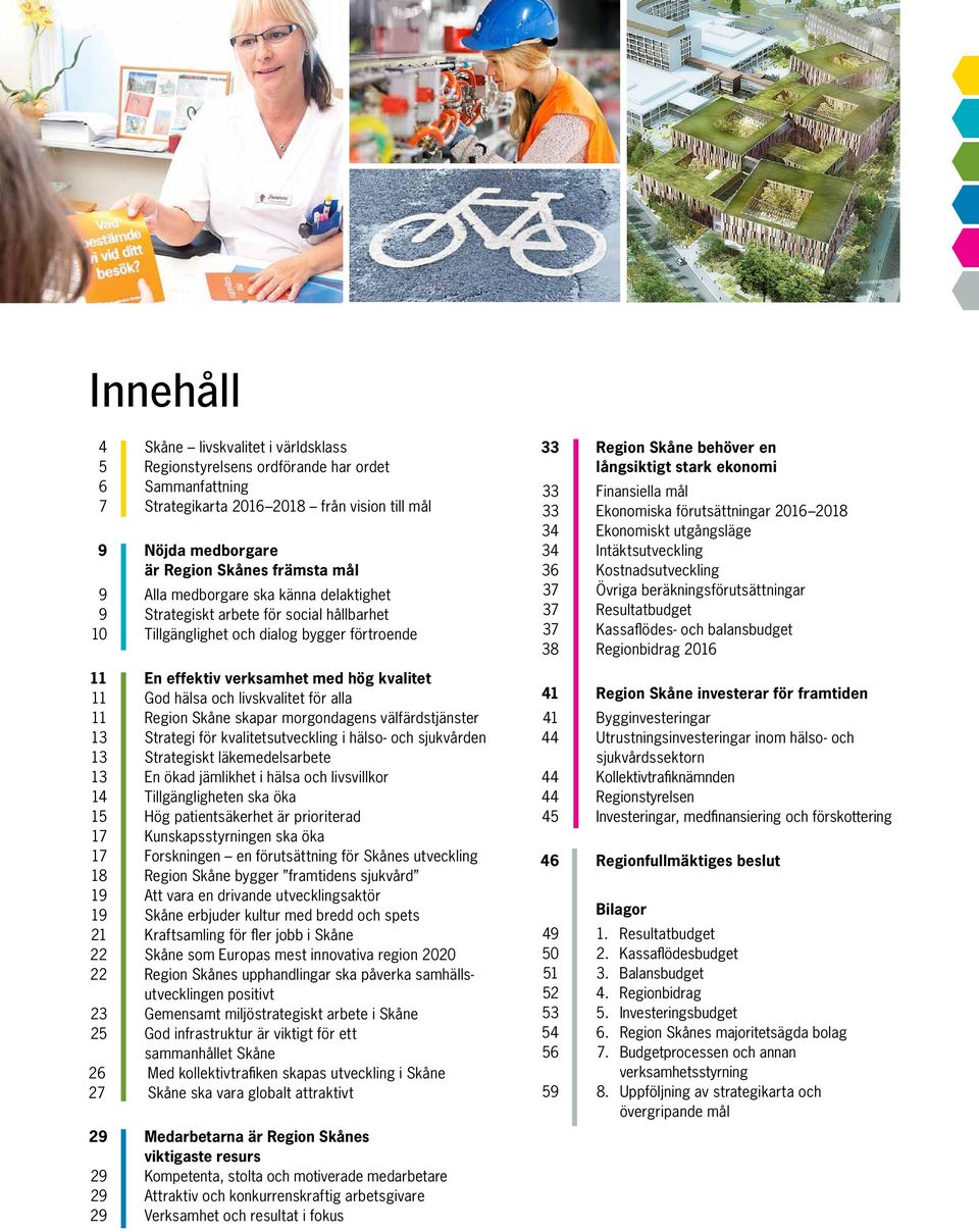 livskvalitet för alla 11 Region Skåne skapar morgondagens välfärdstjänster 13 Strategi för kvalitetsutveckling i hälso- och sjukvården 13 Strategiskt läkemedelsarbete 13 En ökad jämlikhet i hälsa och