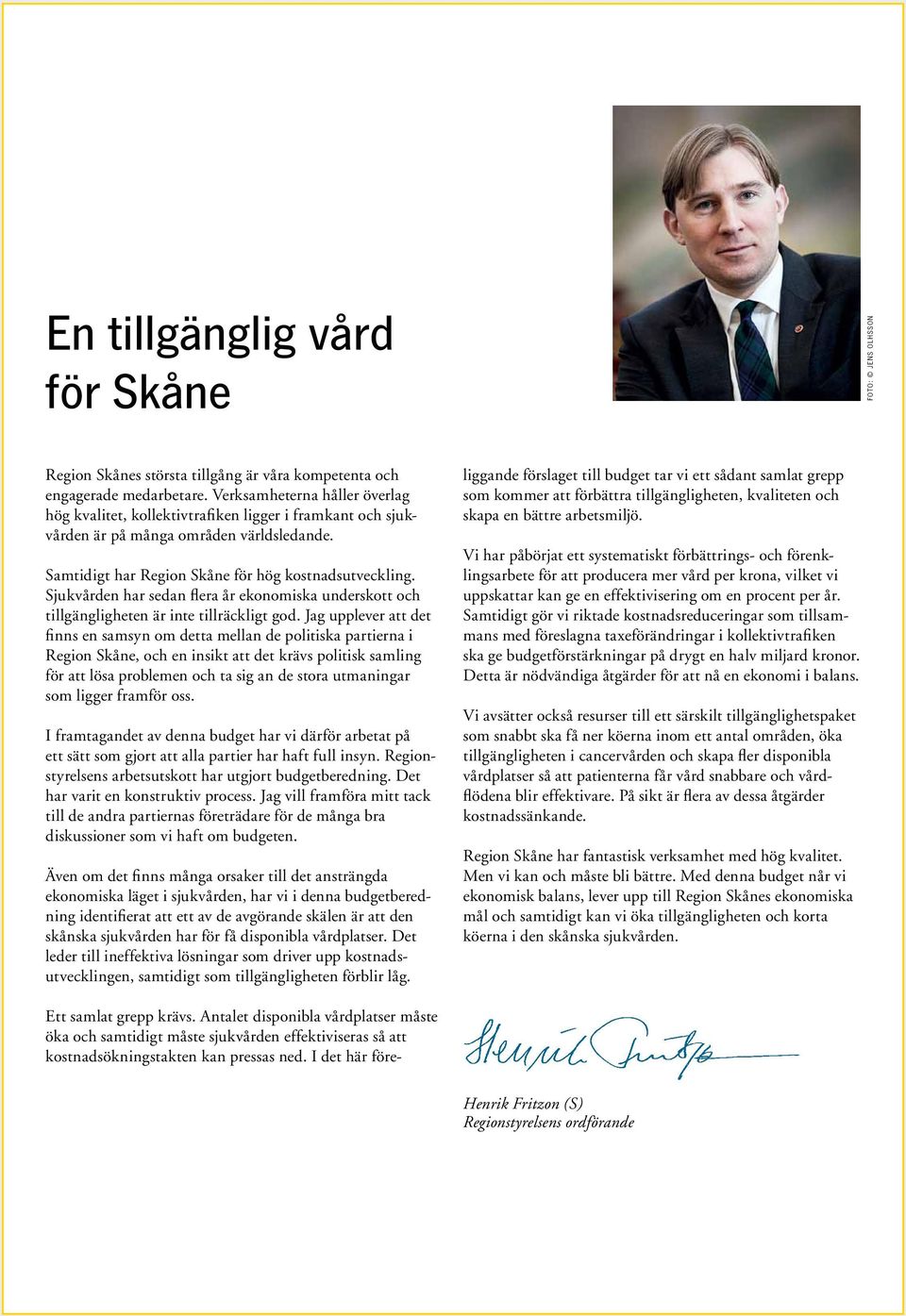 Sjukvården har sedan flera år ekonomiska underskott och tillgängligheten är inte tillräckligt god.