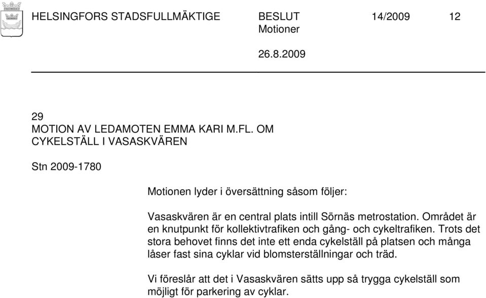 Området är en knutpunkt för kollektivtrafiken och gång- och cykeltrafiken.