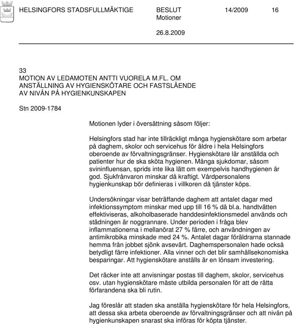 äldre i hela Helsingfors oberoende av förvaltningsgränser. Hygienskötare lär anställda och patienter hur de ska sköta hygienen.