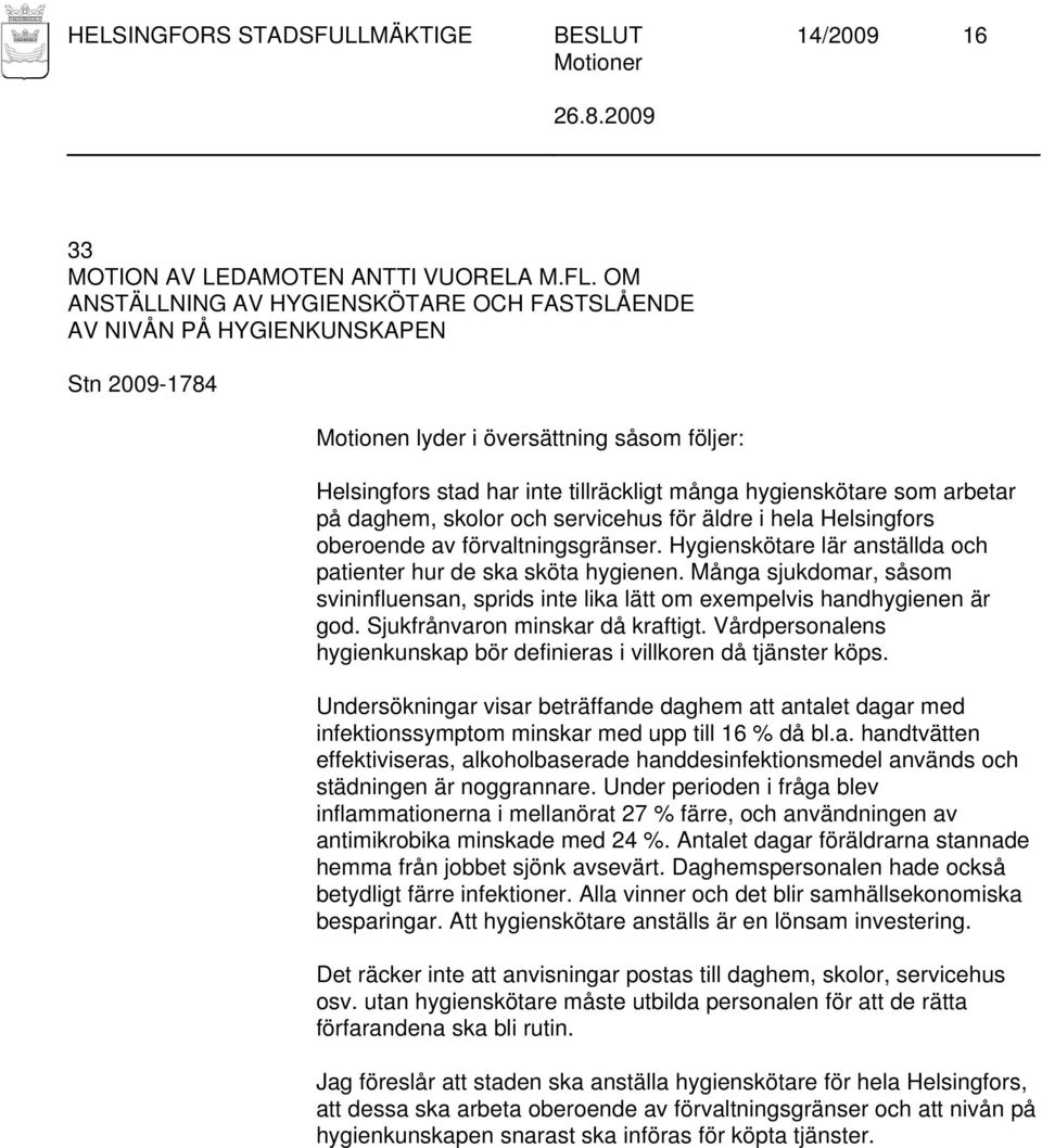 äldre i hela Helsingfors oberoende av förvaltningsgränser. Hygienskötare lär anställda och patienter hur de ska sköta hygienen.