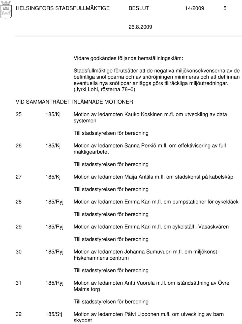 (Jyrki Lohi, rösterna 78 0) VID SAMMANTRÄDET INLÄMNADE MOTIONER 25 185/Kj Motion av ledamoten Kauko Koskinen m.fl.