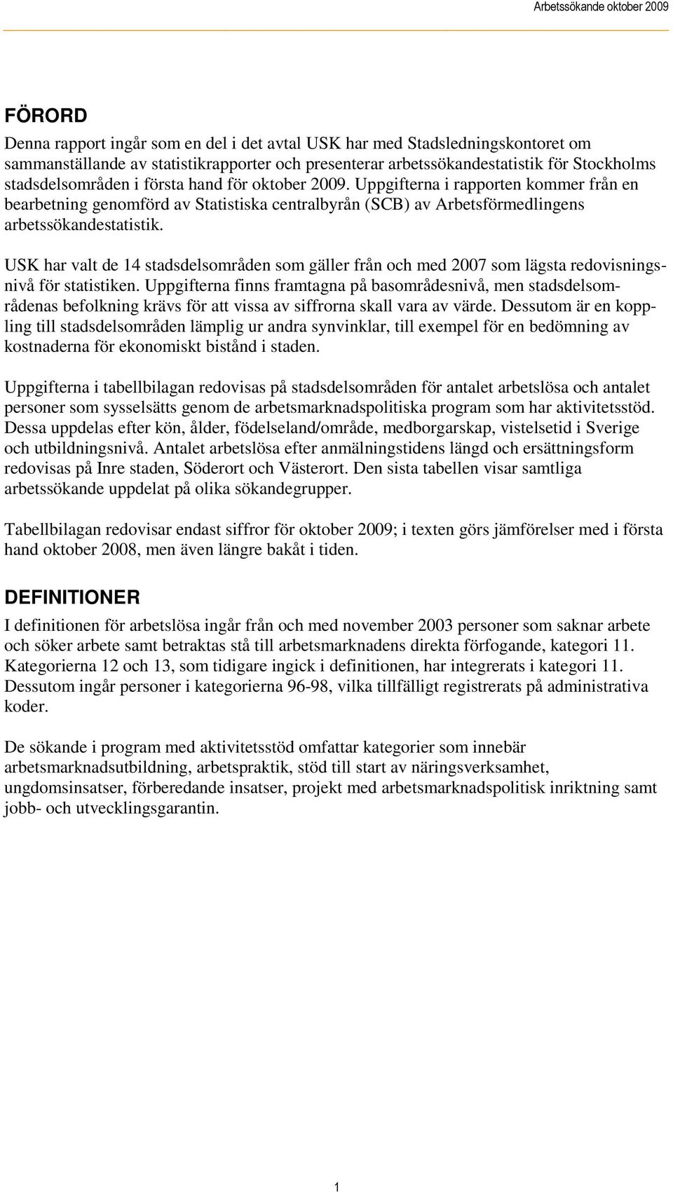 USK har valt de 14 stadsdelsområden som gäller från och med 2007 som lägsta redovisningsnivå för statistiken.