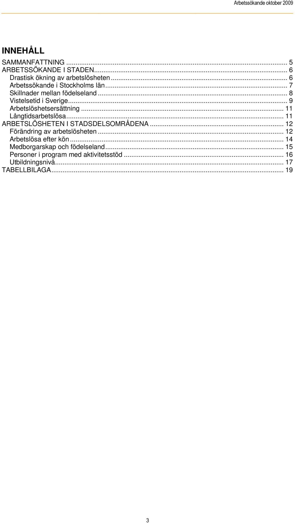 .. 9 Arbetslöshetsersättning... 11 Långtidsarbetslösa... 11 ARBETSLÖSHETEN I STADSDELSOMRÅDENA.