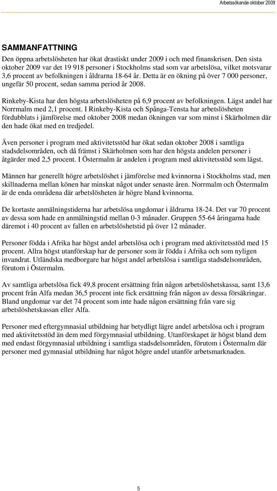 Detta är en ökning på över 7 000 personer, ungefär 50 procent, sedan samma period år 2008. Rinkeby-Kista har den högsta arbetslösheten på 6,9 procent av befolkningen.