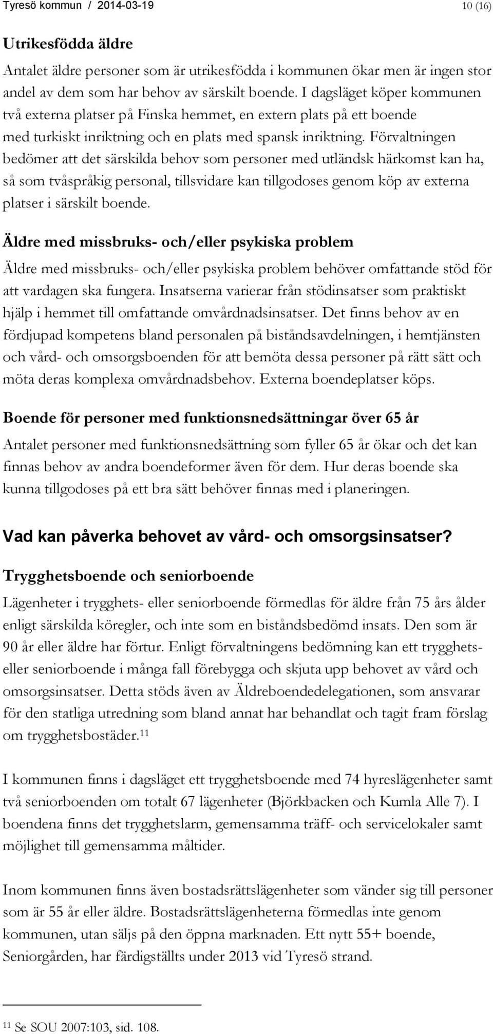 Förvaltningen bedömer att det särskilda behov som personer med utländsk härkomst kan ha, så som tvåspråkig personal, tillsvidare kan tillgodoses genom köp av externa platser i särskilt boende.