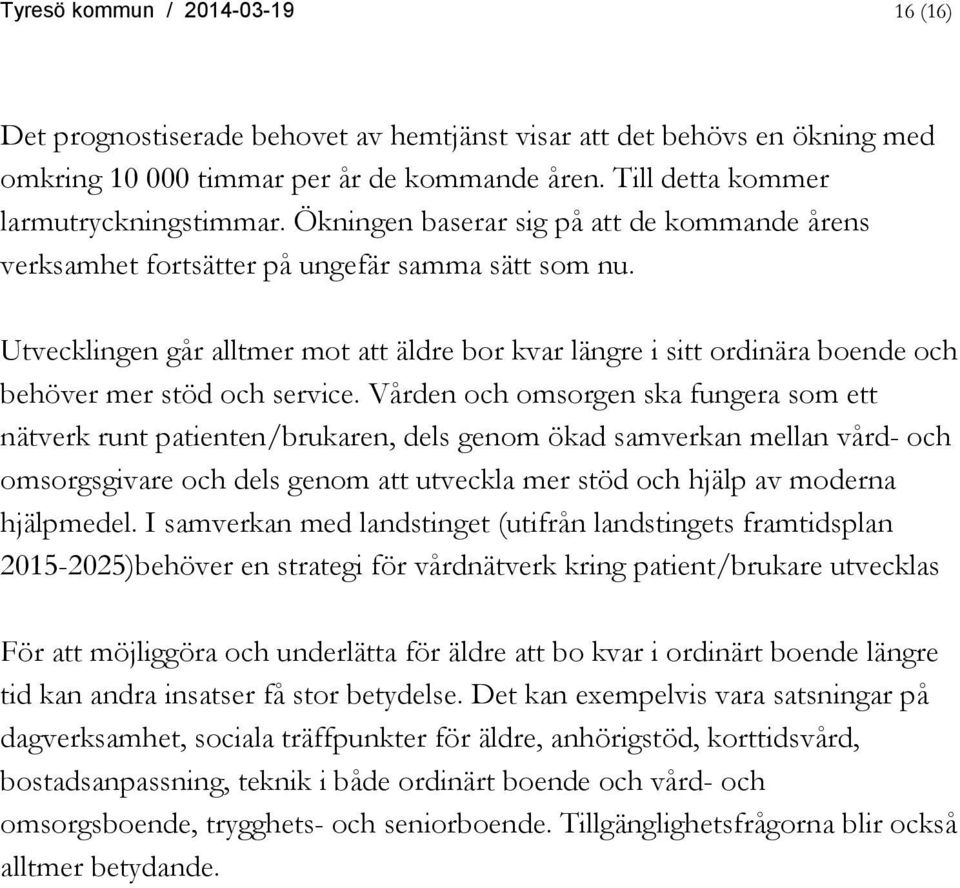 Utvecklingen går alltmer mot att äldre bor kvar längre i sitt ordinära boende och behöver mer stöd och service.