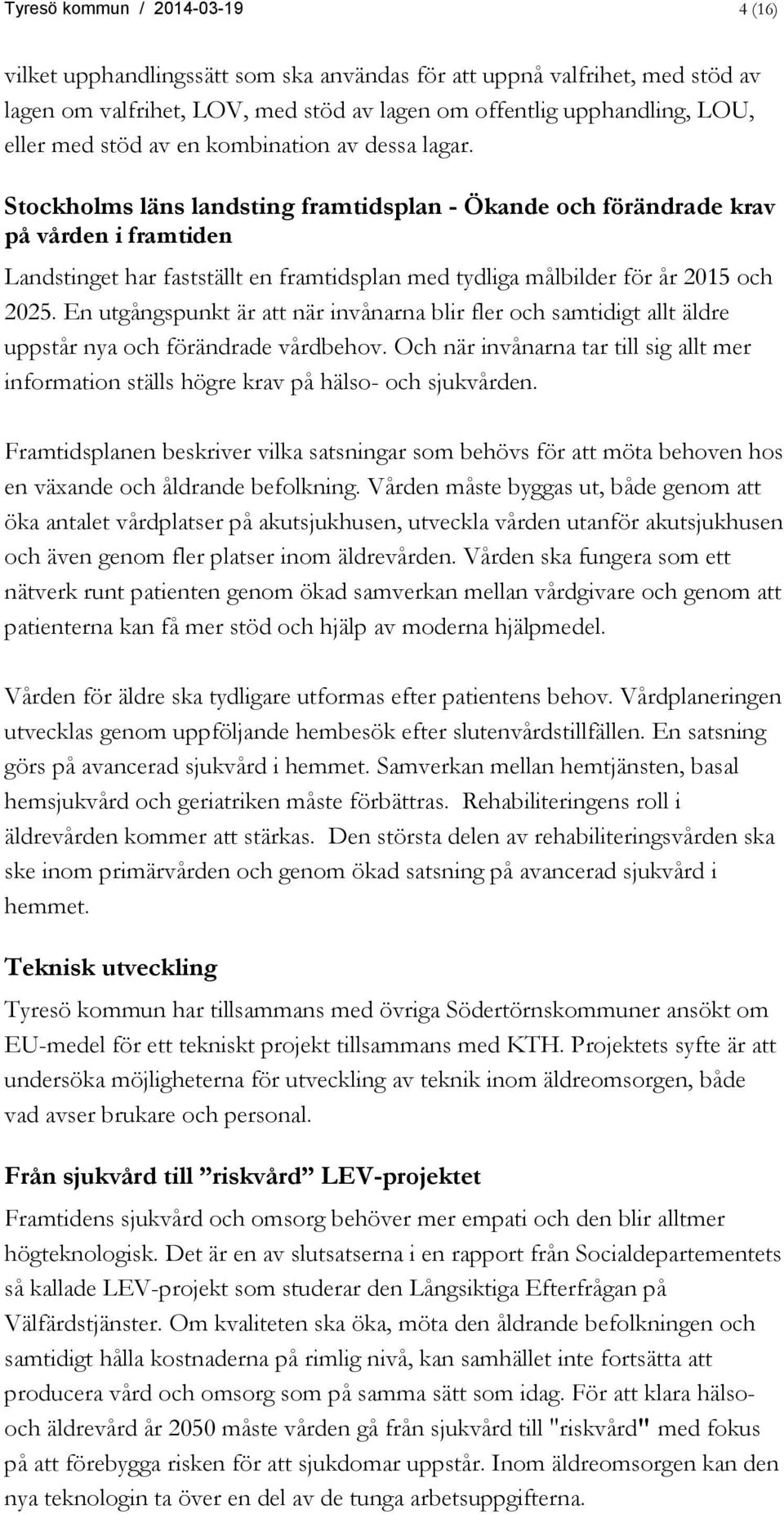 Stockholms läns landsting framtidsplan - Ökande och förändrade krav på vården i framtiden Landstinget har fastställt en framtidsplan med tydliga målbilder för år 2015 och 2025.