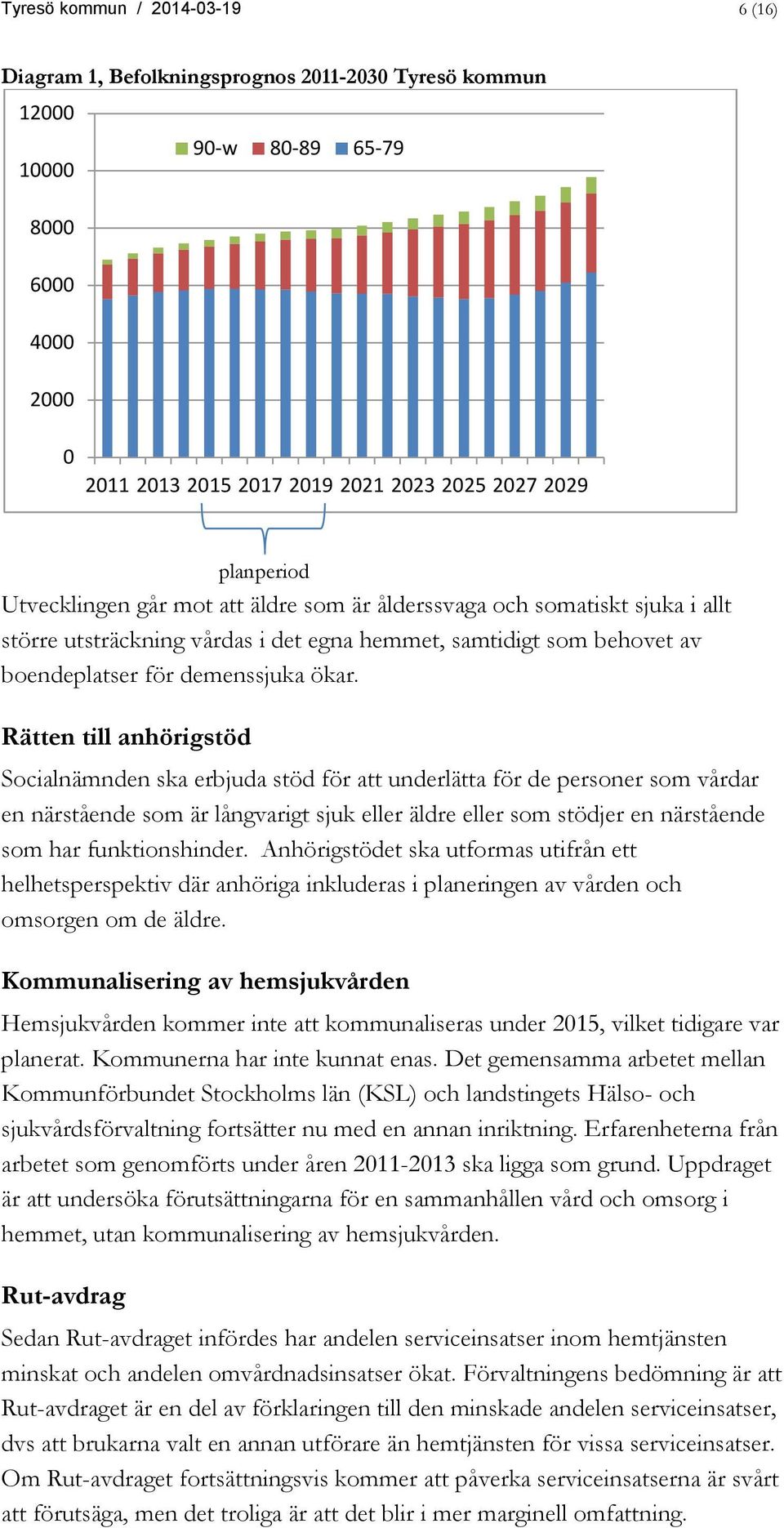 Rätten till anhörigstöd Socialnämnden ska erbjuda stöd för att underlätta för de personer som vårdar en närstående som är långvarigt sjuk eller äldre eller som stödjer en närstående som har