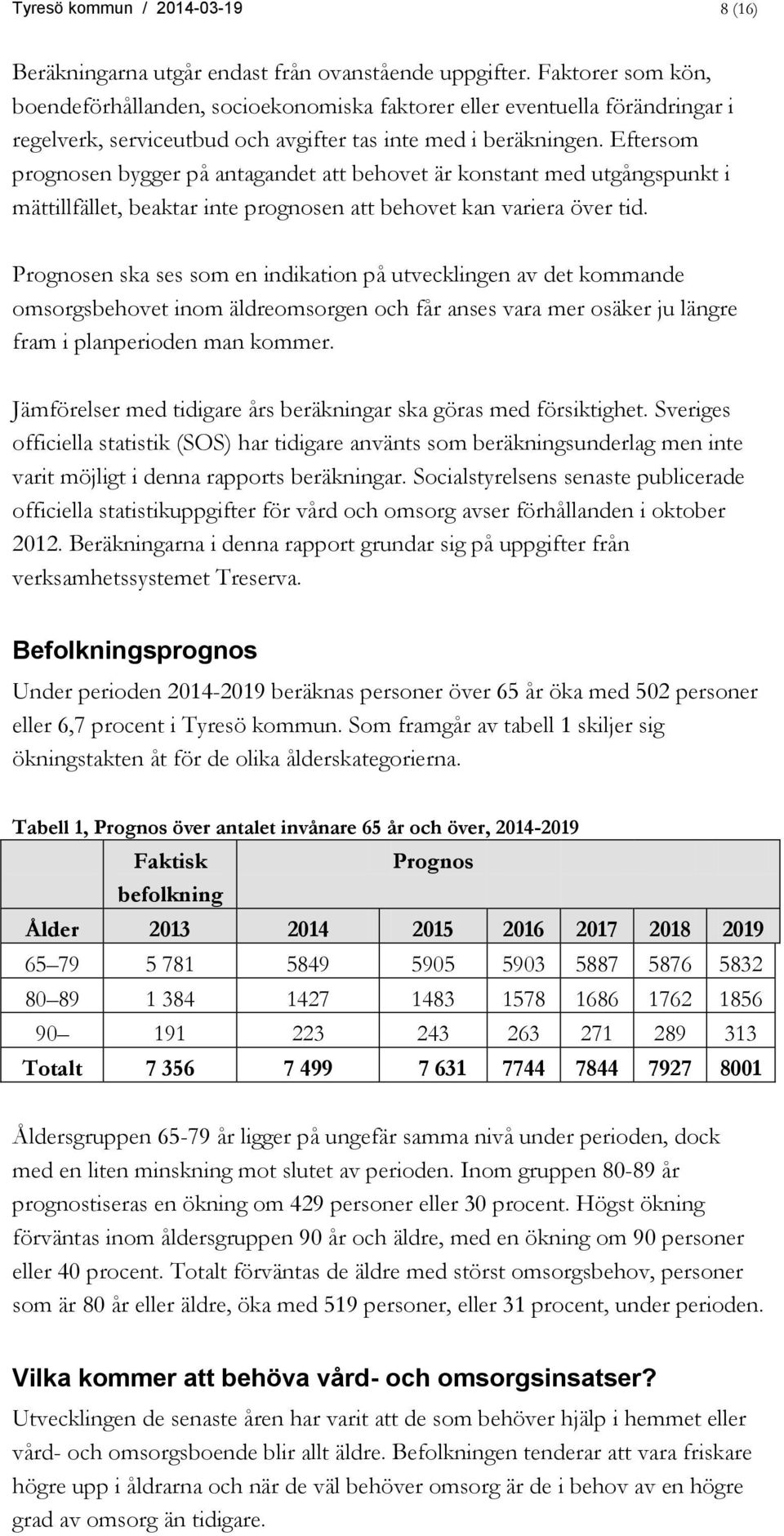 Eftersom prognosen bygger på antagandet att behovet är konstant med utgångspunkt i mättillfället, beaktar inte prognosen att behovet kan variera över tid.