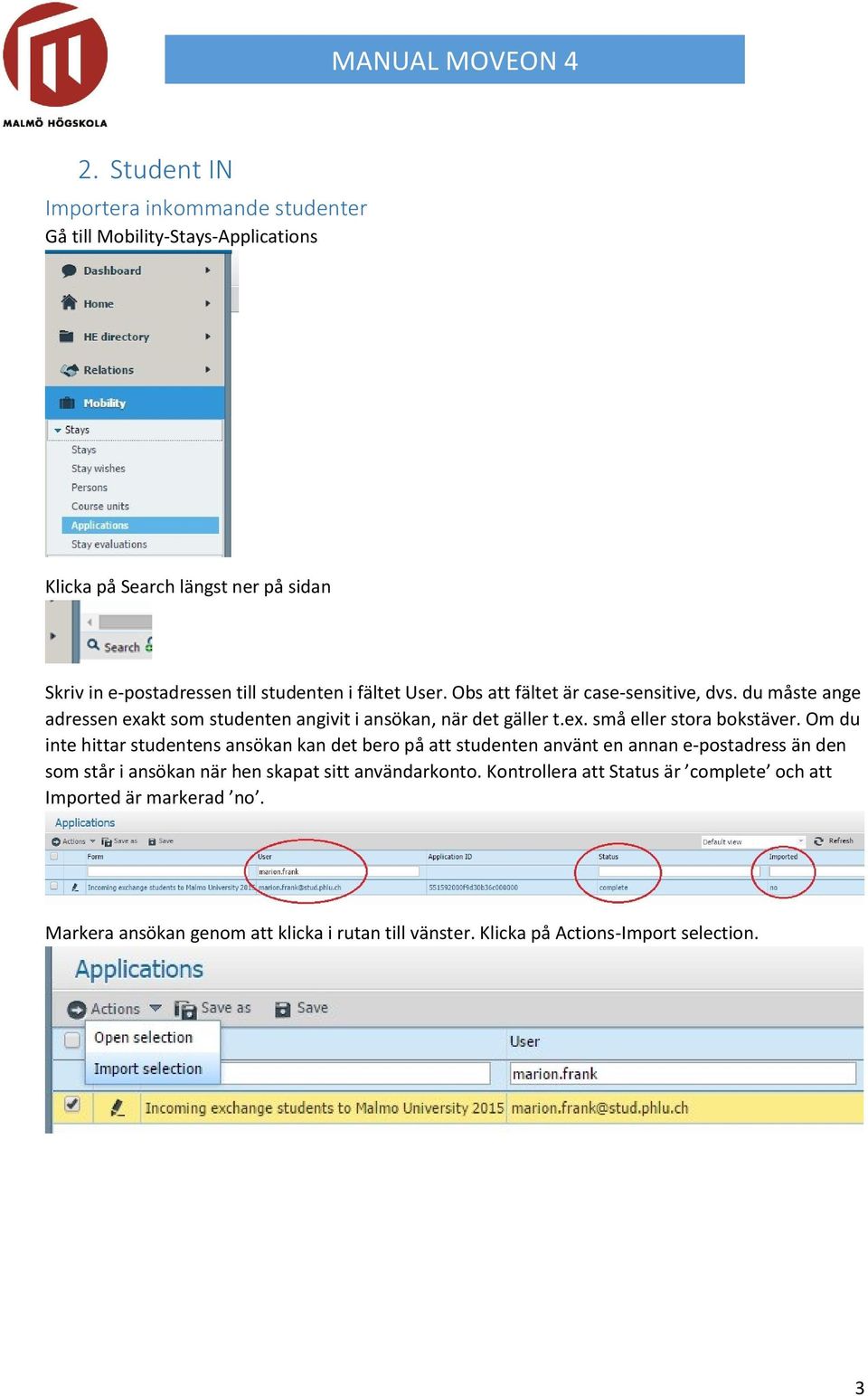 Om du inte hittar studentens ansökan kan det bero på att studenten använt en annan e-postadress än den som står i ansökan när hen skapat sitt användarkonto.