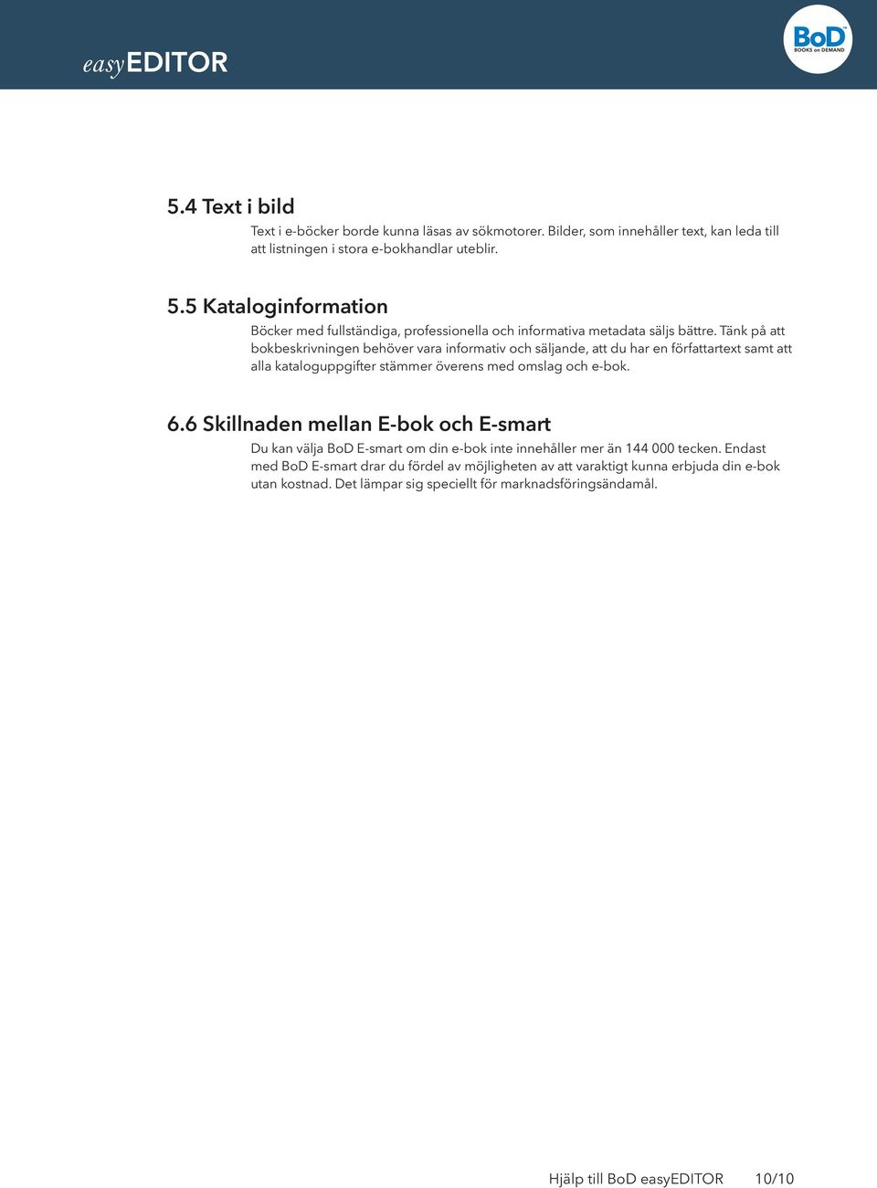 Tänk på att bokbeskrivningen behöver vara informativ och säljande, att du har en författartext samt att alla kataloguppgifter stämmer överens med omslag och e-bok. 6.
