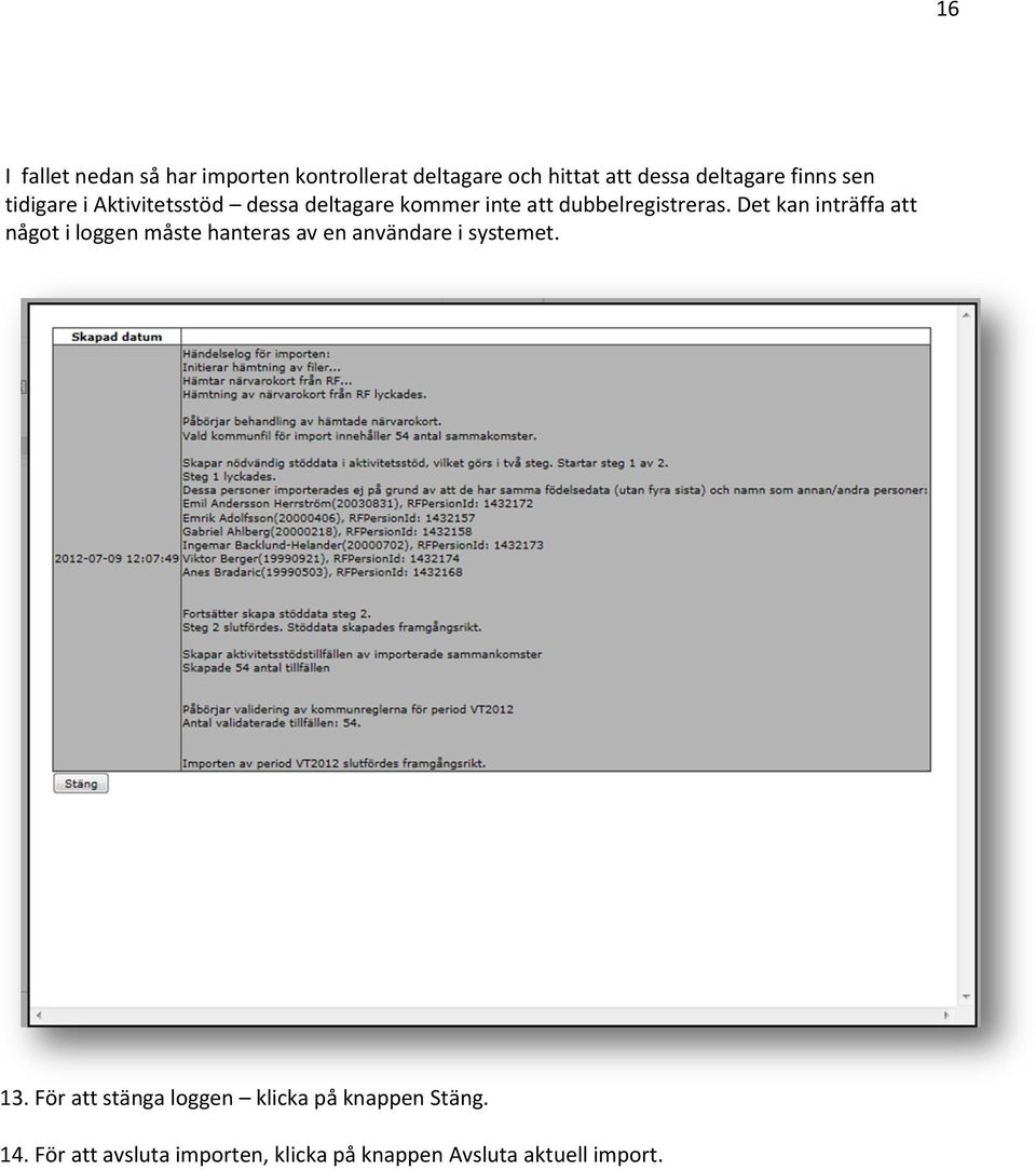 Det kan inträffa att något i loggen måste hanteras av en användare i systemet. 13.