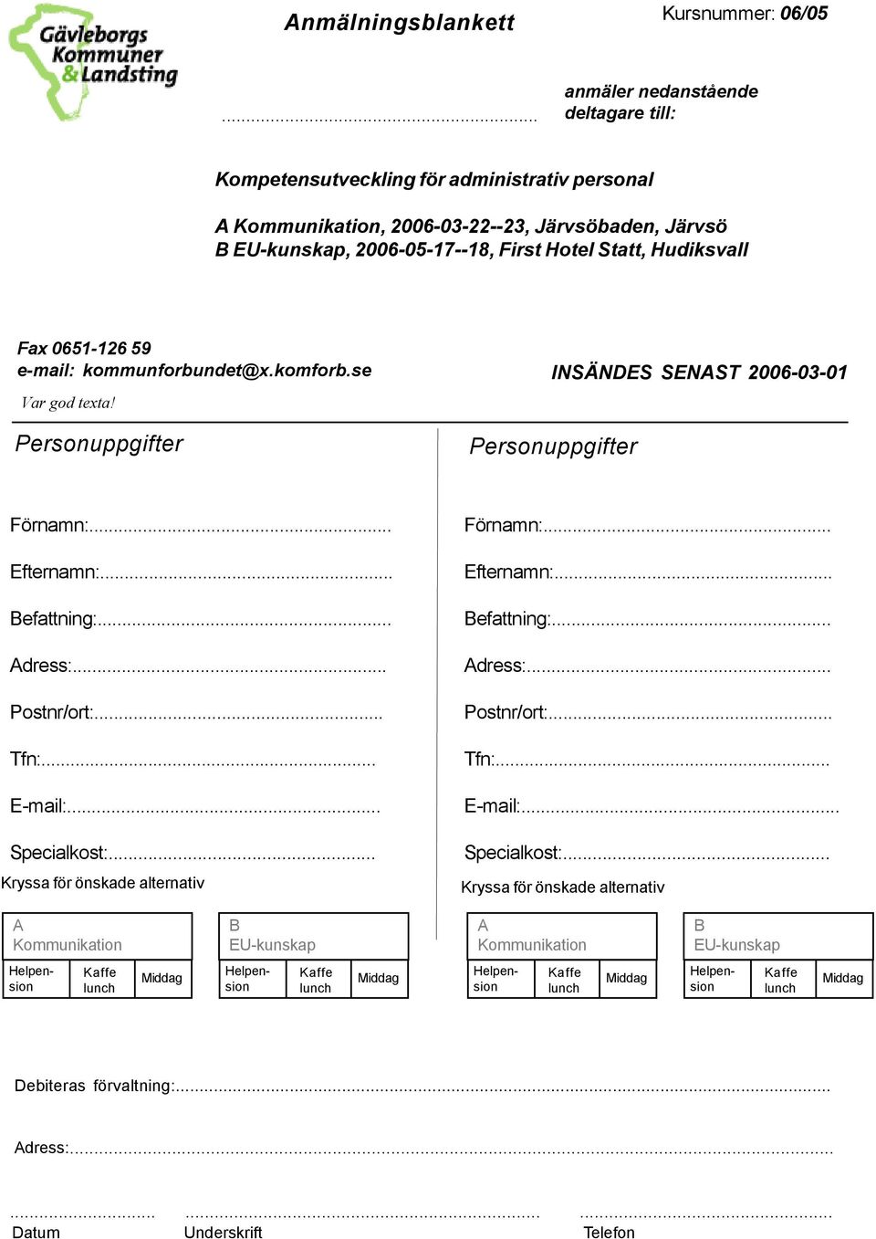 Fax 0651-126 59 e-mail: kommunforbundet@x.komforb.se Var god texta! Personuppgifter INSÄNDES SENAST 2006-03-01 Personuppgifter Förnamn:... Efternamn:... Befattning:... Adress:... Postnr/ort:... Tfn:.