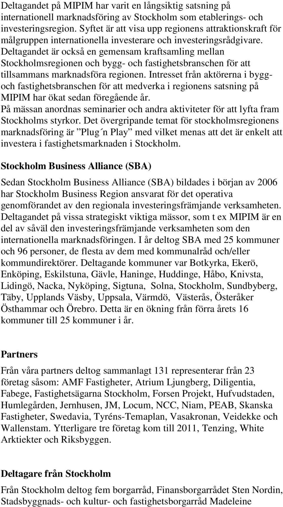 Deltagandet är också en gemensam kraftsamling mellan Stockholmsregionen och bygg- och fastighetsbranschen för att tillsammans marknadsföra regionen.
