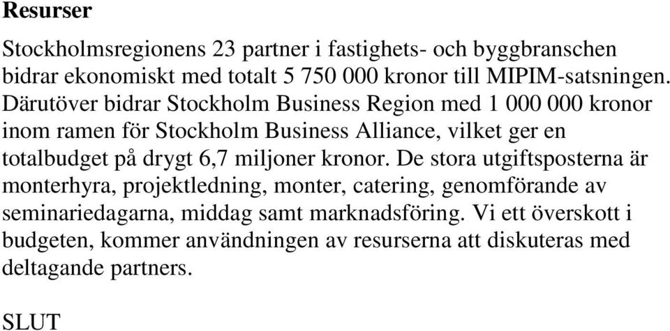 Därutöver bidrar Stockholm Business Region med 1 000 000 kronor inom ramen för Stockholm Business Alliance, vilket ger en totalbudget på