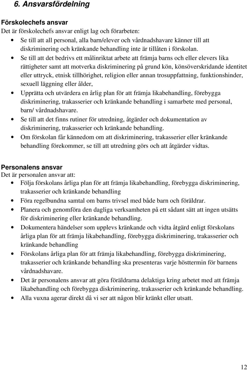 Se till att det bedrivs ett målinriktat arbete att främja barns och eller elevers lika rättigheter samt att motverka diskriminering på grund kön, könsöverskridande identitet eller uttryck, etnisk