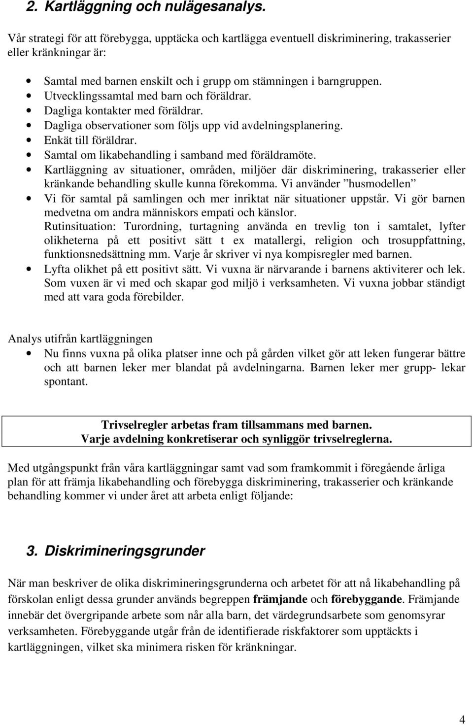 Utvecklingssamtal med barn och föräldrar. Dagliga kontakter med föräldrar. Dagliga observationer som följs upp vid avdelningsplanering. Enkät till föräldrar.