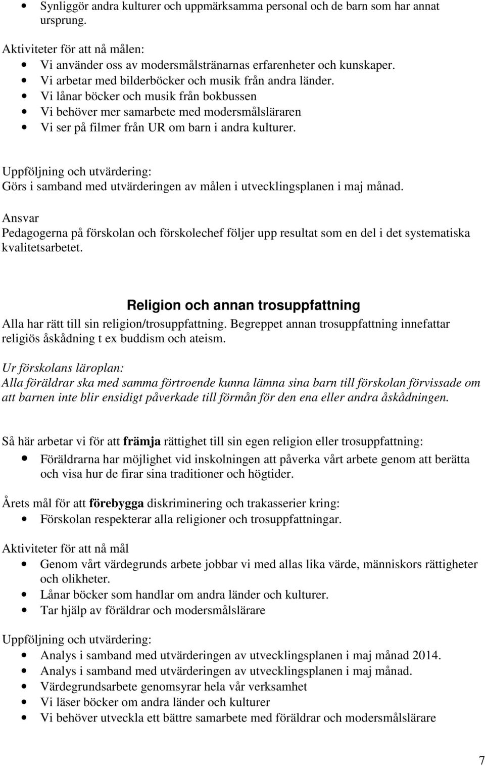 Görs i samband med utvärderingen av målen i utvecklingsplanen i maj månad. Ansvar Religion och annan trosuppfattning Alla har rätt till sin religion/trosuppfattning.