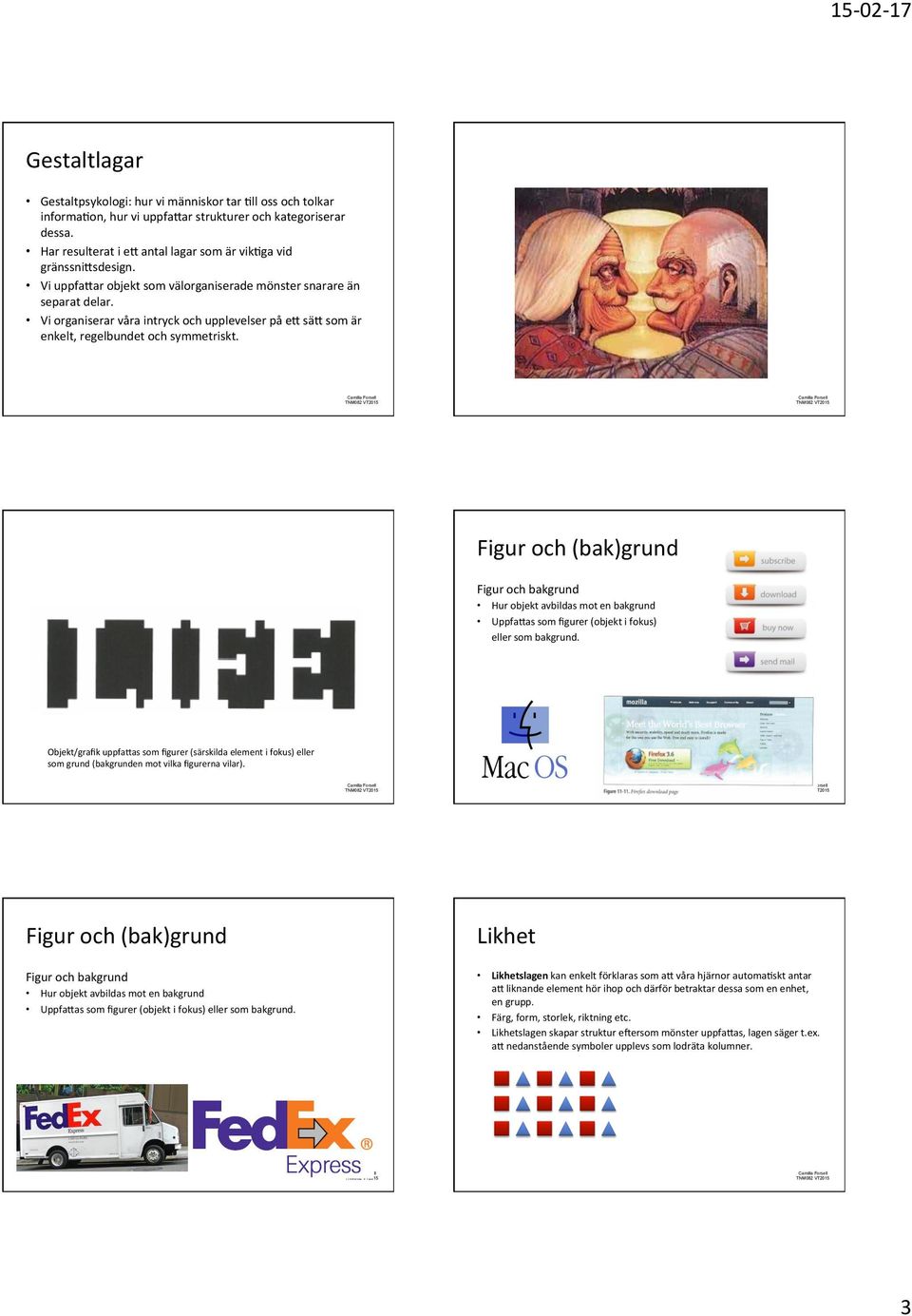 Vi organiserar våra intryck och upplevelser på en sän som är enkelt, regelbundet och symmetriskt.