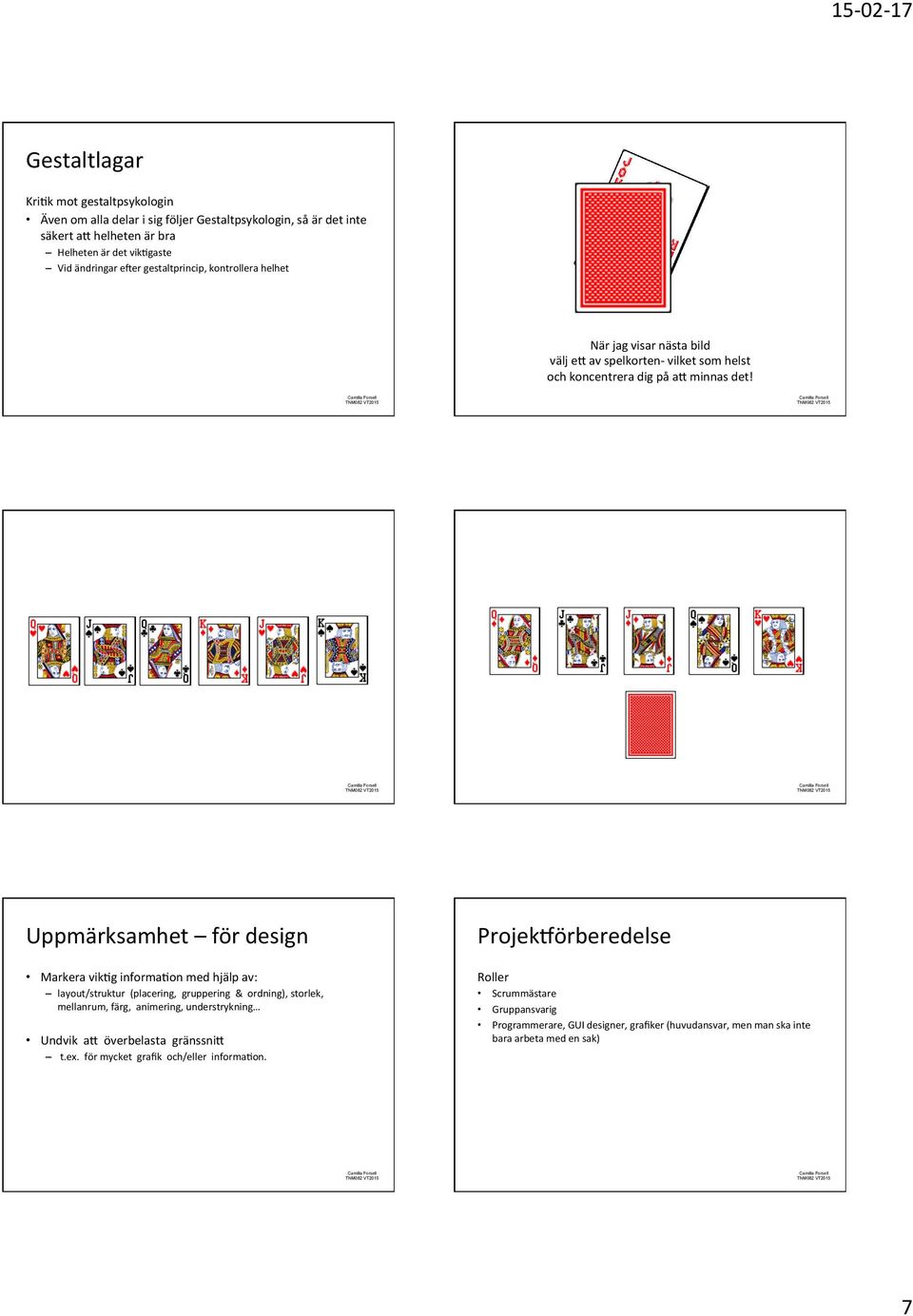 Uppmärksamhet för design Markera vikgg informagon med hjälp av: layout/struktur (placering, gruppering & ordning), storlek, mellanrum, färg, animering, understrykning Undvik an